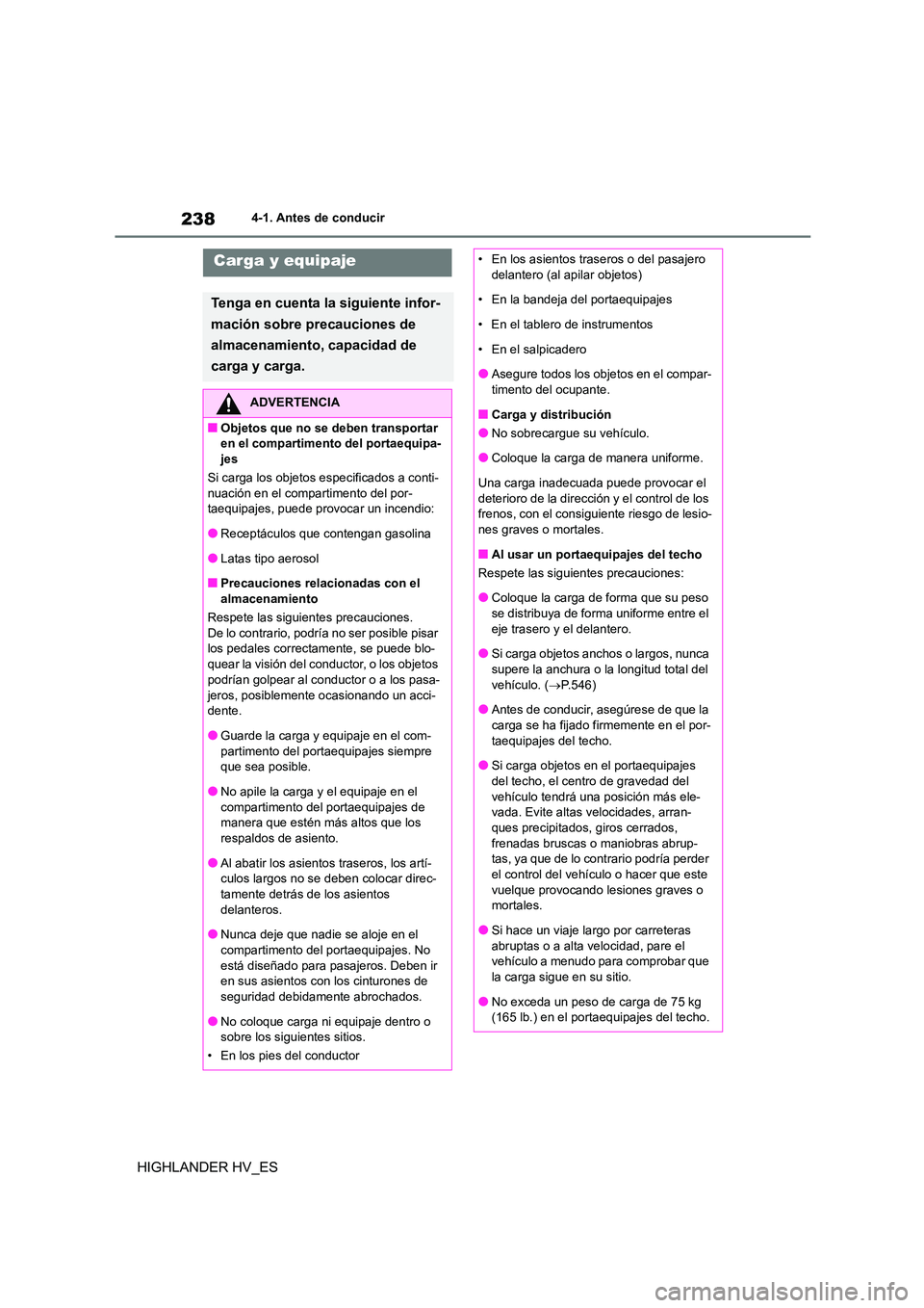 TOYOTA HIGHLANDER 2020  Manual del propietario (in Spanish) 2384-1. Antes de conducir
HIGHLANDER HV_ES
Carga y equipaje
Tenga en cuenta la siguiente infor- 
mación sobre precauciones de 
almacenamiento, capacidad de 
carga y carga.
ADVERTENCIA
■Objetos que 