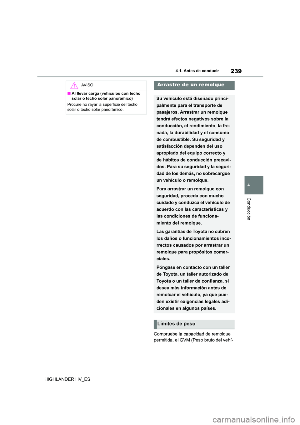 TOYOTA HIGHLANDER 2020  Manual del propietario (in Spanish) 239
4 
4-1. Antes de conducir
Conducción
HIGHLANDER HV_ES 
Compruebe la capacidad de remolque  
permitida, el GVM (Peso bruto del vehí-
AV I S O
■Al llevar carga (vehículos con techo  
solar o te