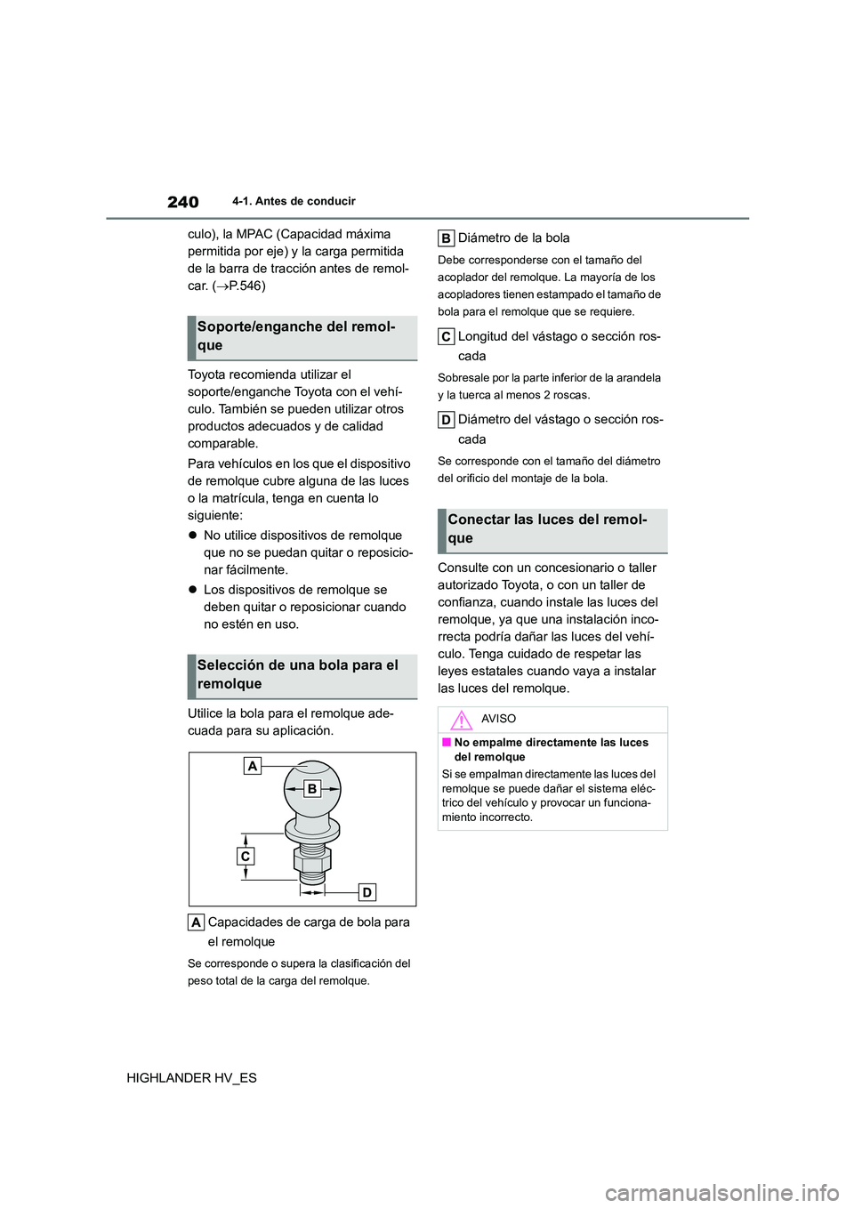 TOYOTA HIGHLANDER 2020  Manual del propietario (in Spanish) 2404-1. Antes de conducir
HIGHLANDER HV_ES 
culo), la MPAC (Capacidad máxima  
permitida por eje) y la carga permitida 
de la barra de tracción antes de remol-
car. ( P.546) 
Toyota recomienda ut