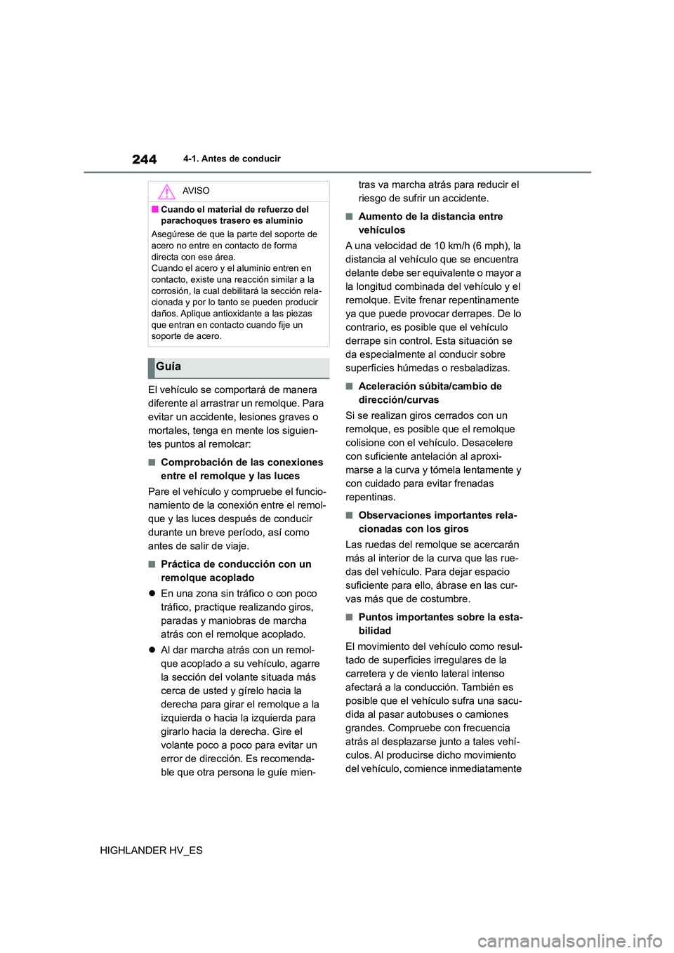 TOYOTA HIGHLANDER 2020  Manual del propietario (in Spanish) 2444-1. Antes de conducir
HIGHLANDER HV_ES 
El vehículo se comportará de manera  
diferente al arrastrar un remolque. Para 
evitar un accidente, lesiones graves o 
mortales, tenga en mente los sigui