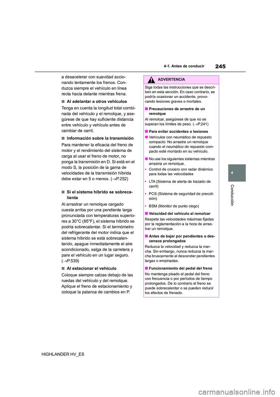 TOYOTA HIGHLANDER 2020  Manual del propietario (in Spanish) 245
4 
4-1. Antes de conducir
Conducción
HIGHLANDER HV_ES 
a desacelerar con suavidad accio- 
nando lentamente los frenos. Con-
duzca siempre el vehículo en línea 
recta hacia delante mientras fren
