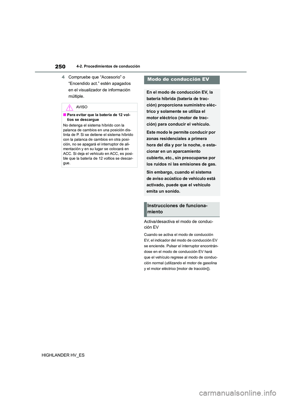 TOYOTA HIGHLANDER 2020  Manual del propietario (in Spanish) 2504-2. Procedimientos de conducción
HIGHLANDER HV_ES 
4 Compruebe que “Accesorio” o  
“Encendido act.” estén apagados 
en el visualizador de información 
múltiple. 
Activa/desactiva el mo