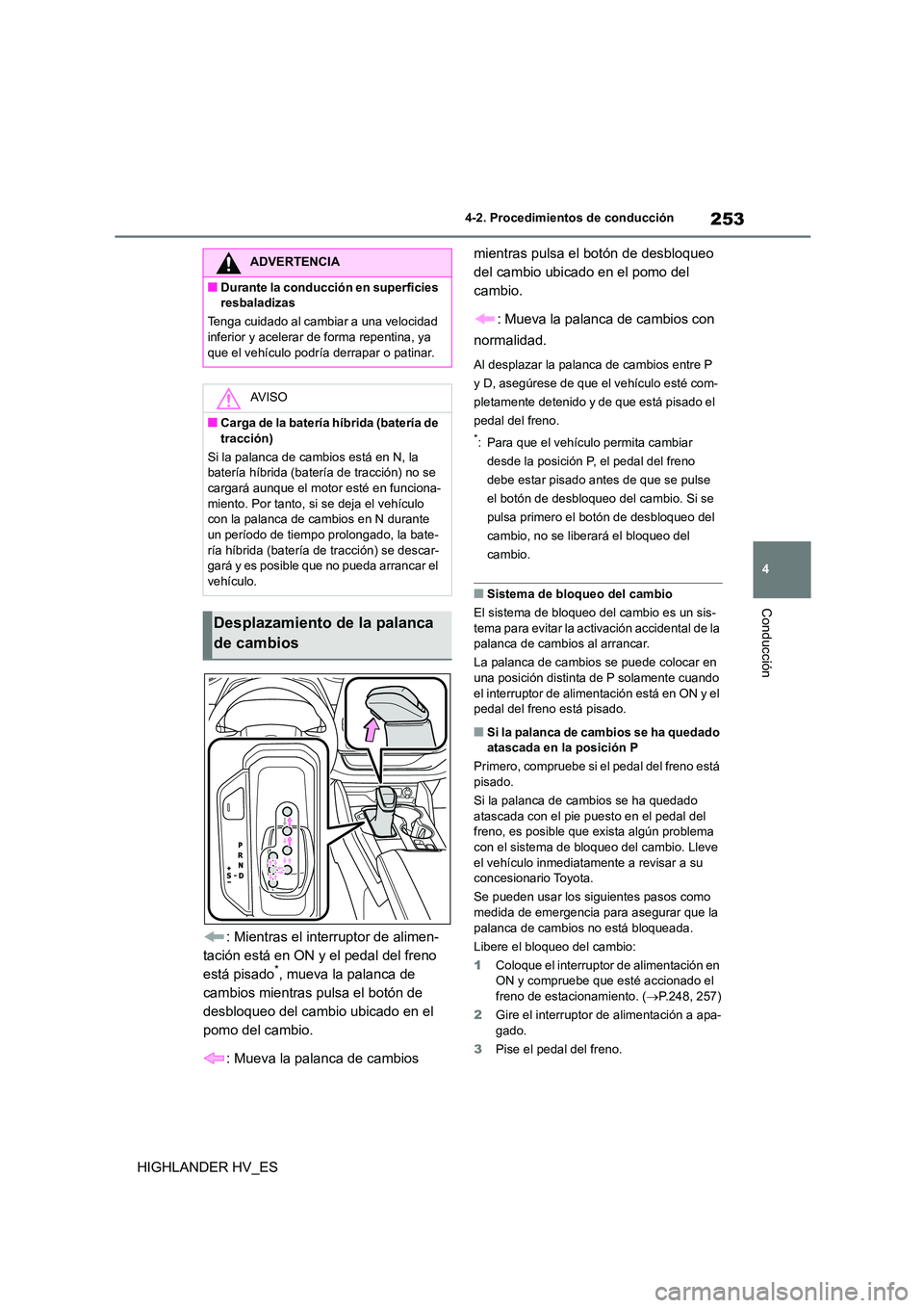 TOYOTA HIGHLANDER 2020 Manual del propietario (in Spanish) 253
4
4-2. Procedimientos de conducción
Conducción
HIGHLANDER HV_ES
: Mientras el interruptor de alimen-
tación está en ON y el pedal del freno
está pisado*, mueva la palanca de
cambios mien TOYOTA HIGHLANDER 2020 Manual del propietario (in Spanish) 253
4
4-2. Procedimientos de conducción
Conducción
HIGHLANDER HV_ES
: Mientras el interruptor de alimen-
tación está en ON y el pedal del freno
está pisado*, mueva la palanca de
cambios mien