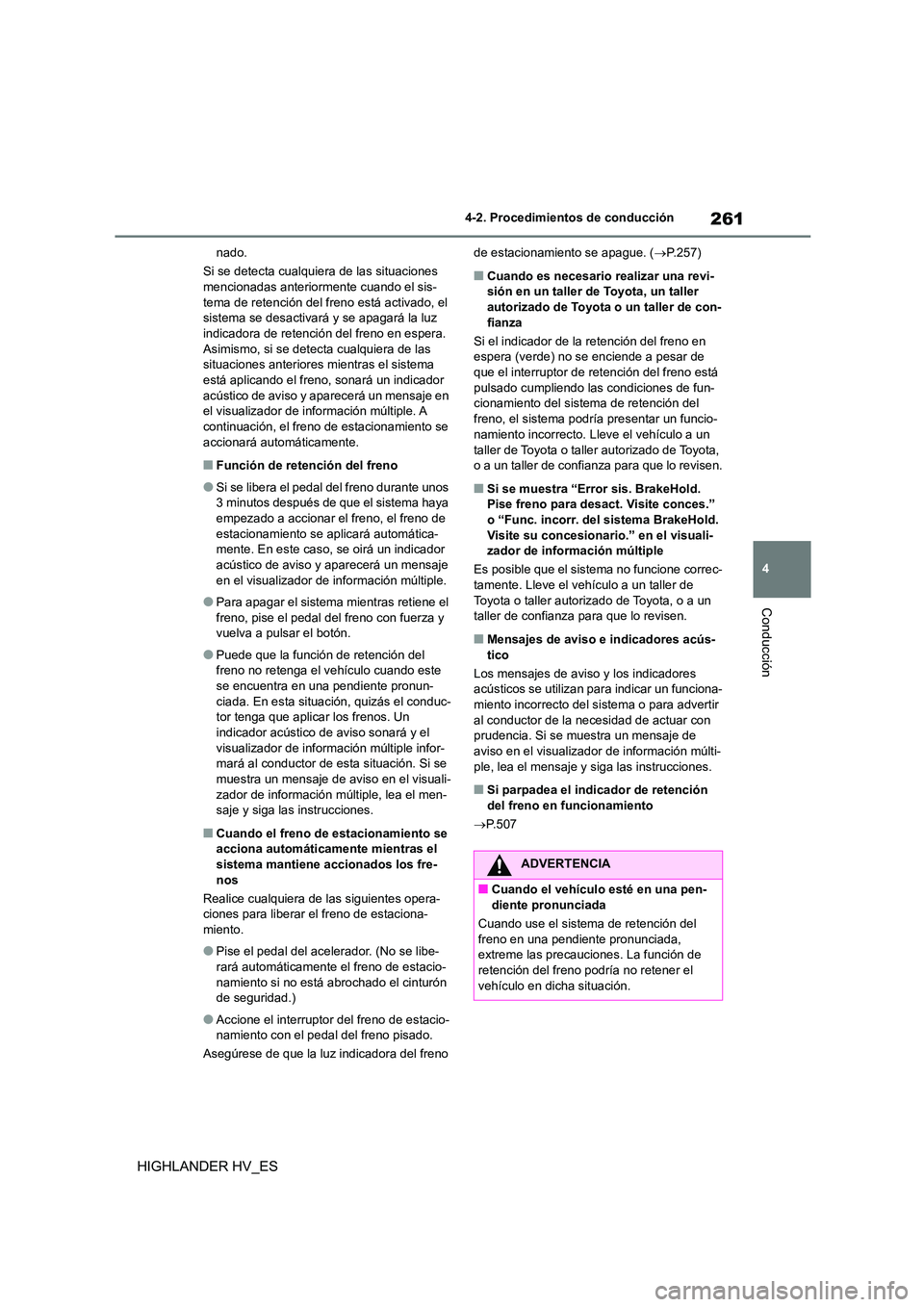 TOYOTA HIGHLANDER 2020 Manual del propietario (in Spanish) 261
4
4-2. Procedimientos de conducción
Conducción
HIGHLANDER HV_ES
nado.
Si se detecta cualqui era de las situaciones mencionadas anteriormente cuando el sis-
tema de retención del freno está TOYOTA HIGHLANDER 2020 Manual del propietario (in Spanish) 261
4
4-2. Procedimientos de conducción
Conducción
HIGHLANDER HV_ES
nado.
Si se detecta cualqui era de las situaciones mencionadas anteriormente cuando el sis-
tema de retención del freno está