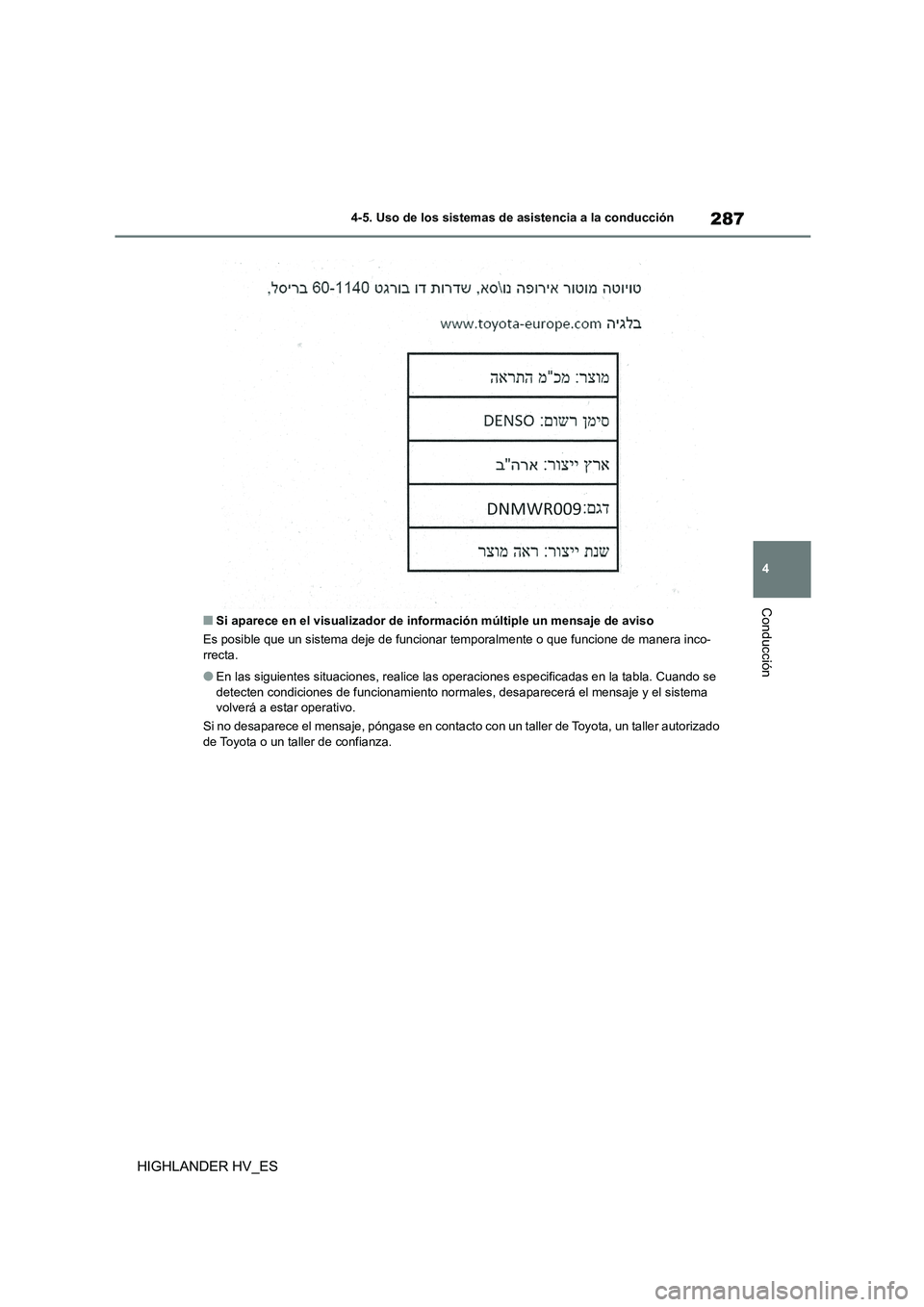 TOYOTA HIGHLANDER 2020  Manual del propietario (in Spanish) 287
4 
4-5. Uso de los sistemas de asistencia a la conducción
Conducción
HIGHLANDER HV_ES
■Si aparece en el visualizador de información múltiple un mensaje de aviso 
Es posible que un sistema de