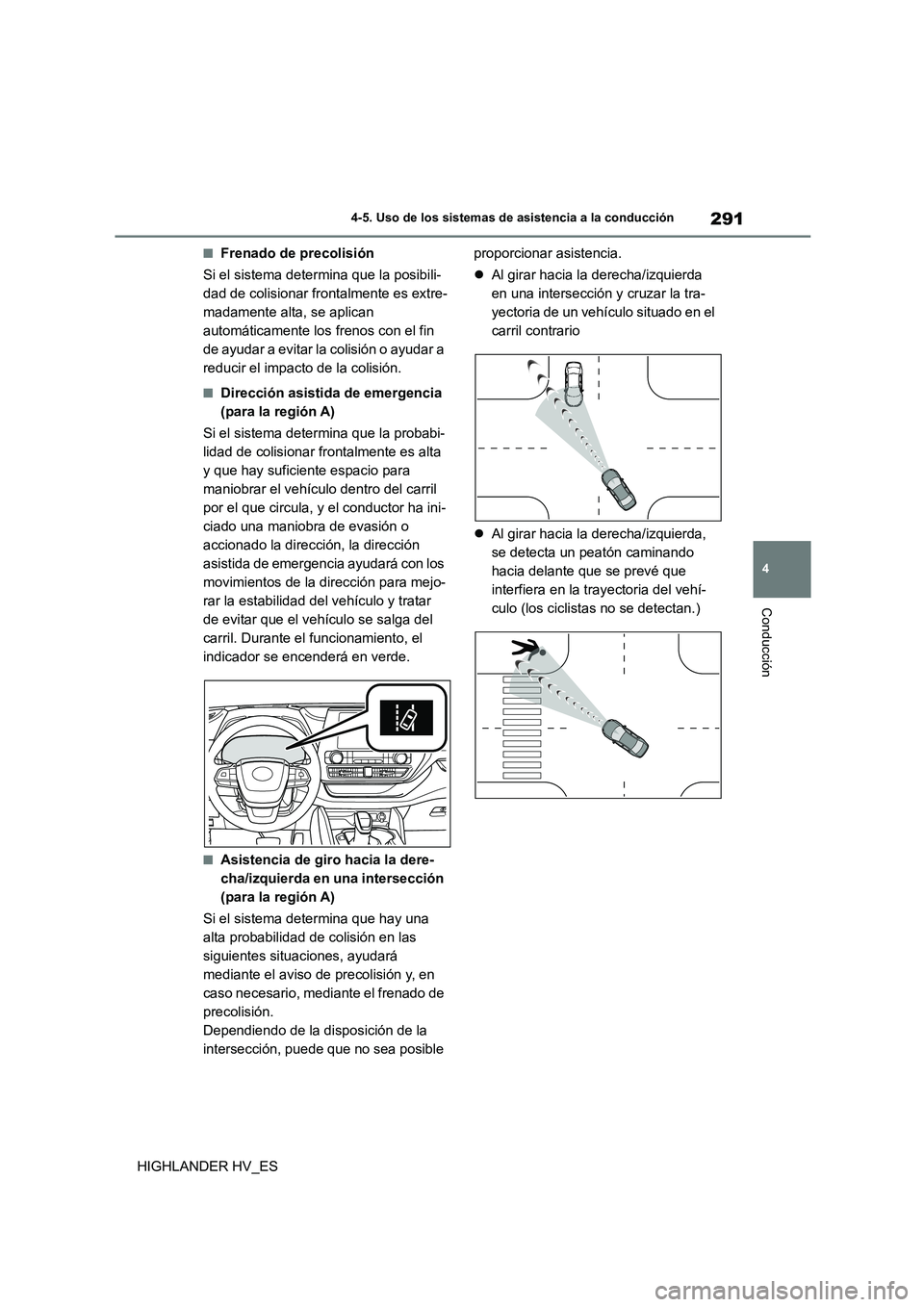 TOYOTA HIGHLANDER 2020  Manual del propietario (in Spanish) 291
4 
4-5. Uso de los sistemas de asistencia a la conducción
Conducción
HIGHLANDER HV_ES
■Frenado de precolisión 
Si el sistema determina que la posibili- 
dad de colisionar frontalmente es extr