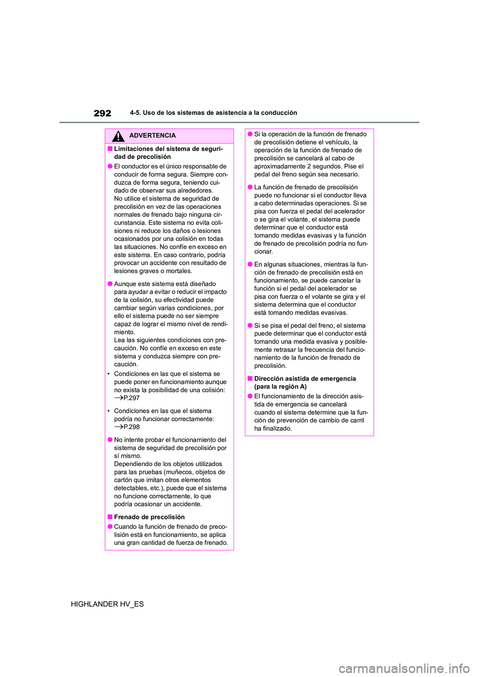 TOYOTA HIGHLANDER 2020  Manual del propietario (in Spanish) 2924-5. Uso de los sistemas de asistencia a la conducción
HIGHLANDER HV_ES
ADVERTENCIA
■Limitaciones del sistema de seguri- 
dad de precolisión
●El conductor es el  único responsable de  
condu