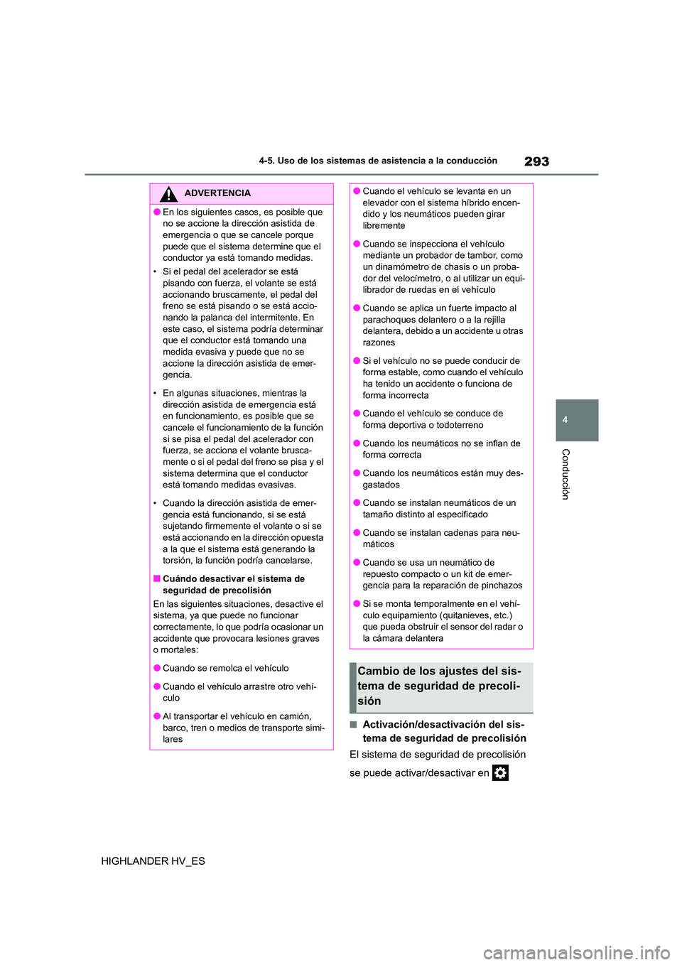 TOYOTA HIGHLANDER 2020  Manual del propietario (in Spanish) 293
4 
4-5. Uso de los sistemas de asistencia a la conducción
Conducción
HIGHLANDER HV_ES
■Activación/desactivación del sis- 
tema de seguridad de precolisión 
El sistema de seguridad de precol