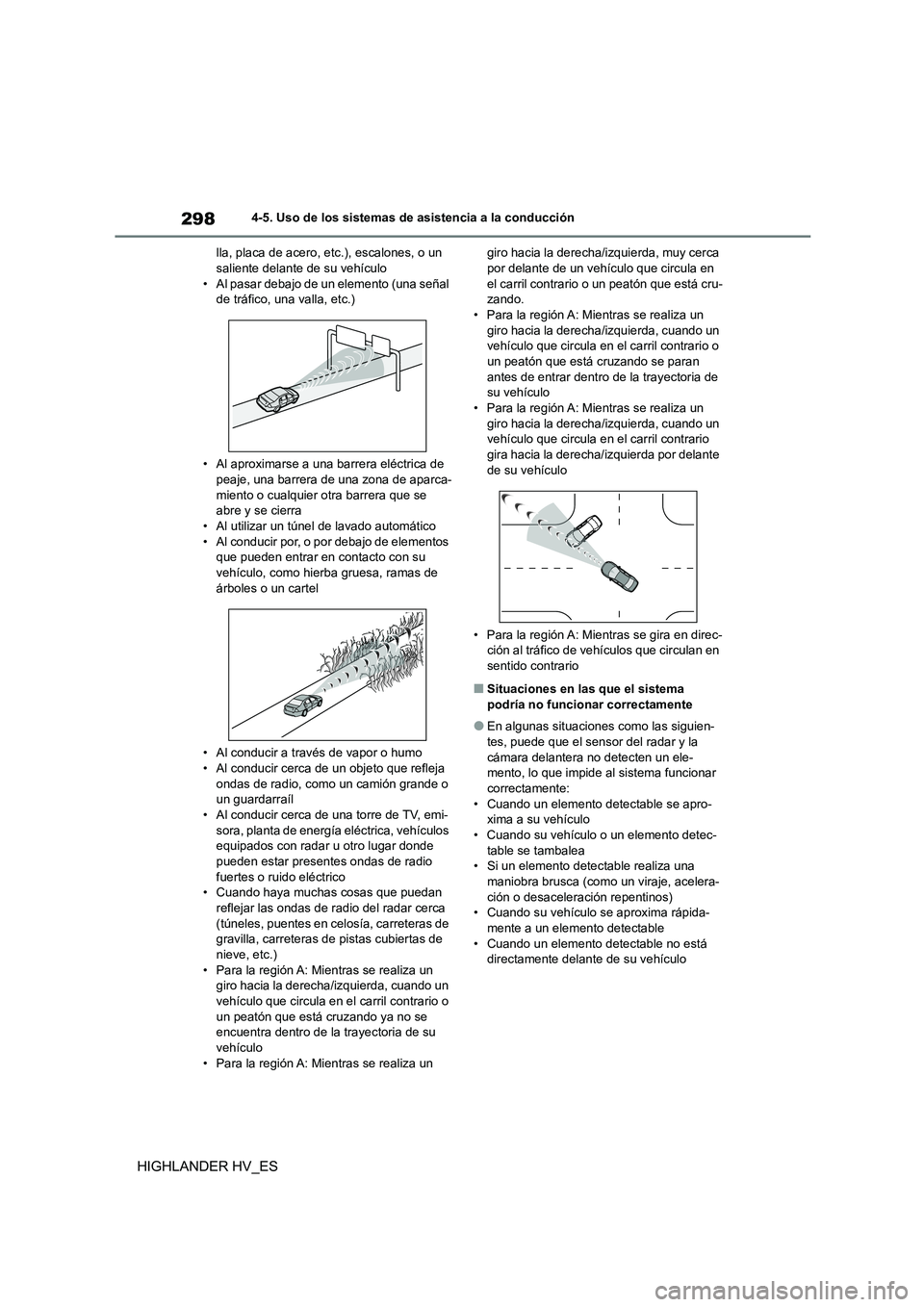 TOYOTA HIGHLANDER 2020  Manual del propietario (in Spanish) 2984-5. Uso de los sistemas de asistencia a la conducción
HIGHLANDER HV_ES
lla, placa de acero, etc.), escalones, o un  saliente delante de su vehículo 
• Al pasar debajo de un elemento (una seña