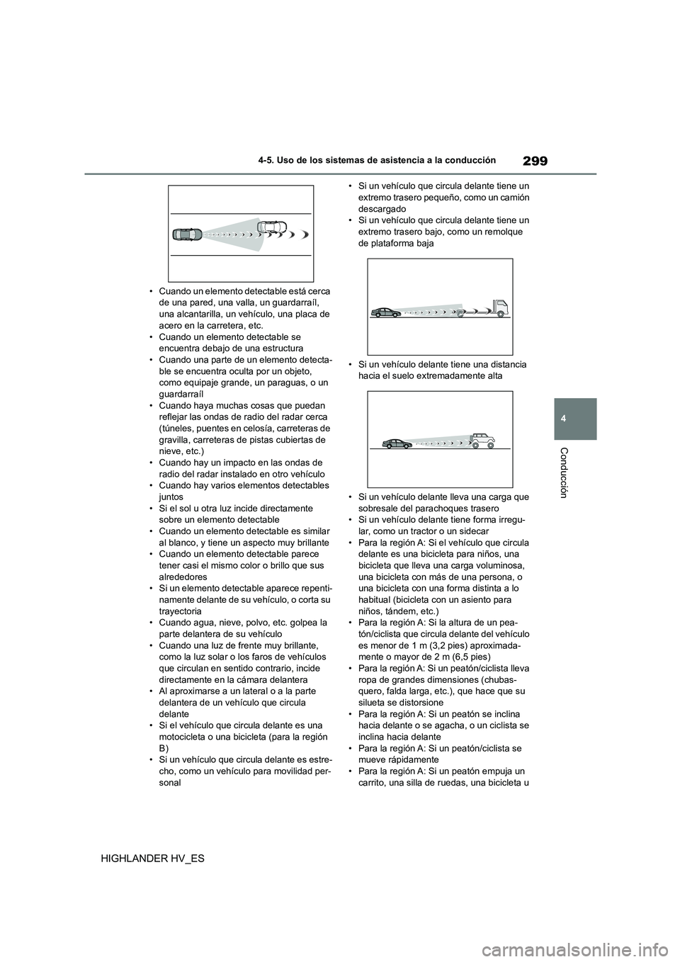 TOYOTA HIGHLANDER 2020  Manual del propietario (in Spanish) 299
4 
4-5. Uso de los sistemas de asistencia a la conducción
Conducción
HIGHLANDER HV_ES
• Cuando un elemento detectable está cerca  de una pared, una valla, un guardarraíl,  
una alcantarilla,
