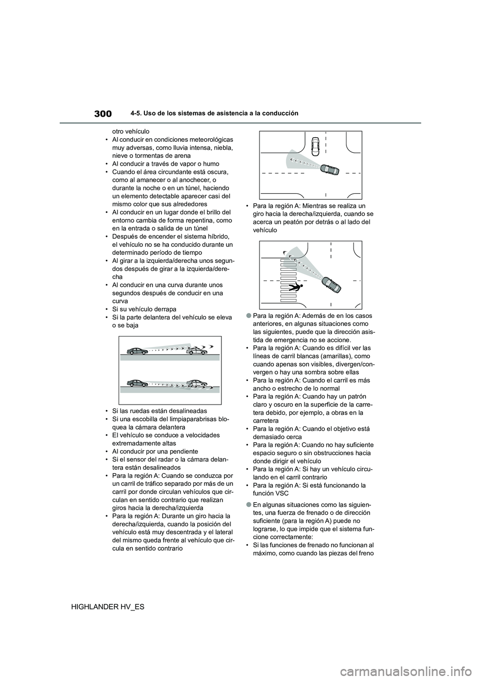 TOYOTA HIGHLANDER 2020  Manual del propietario (in Spanish) 3004-5. Uso de los sistemas de asistencia a la conducción
HIGHLANDER HV_ES
otro vehículo • Al conducir en condi ciones meteorológicas  
muy adversas, como lluvia intensa, niebla, 
nieve o torment