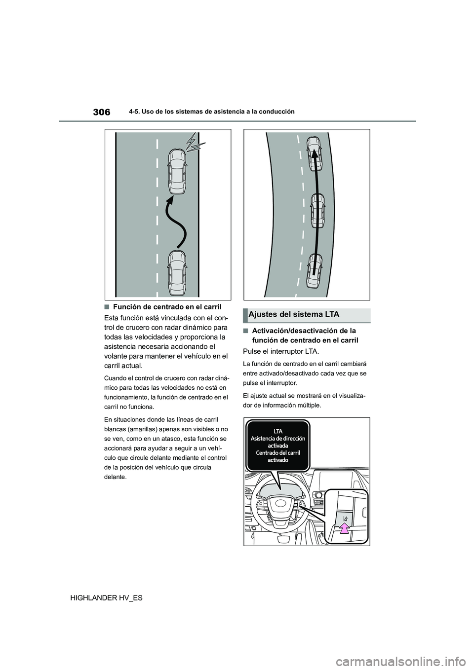 TOYOTA HIGHLANDER 2020  Manual del propietario (in Spanish) 3064-5. Uso de los sistemas de asistencia a la conducción
HIGHLANDER HV_ES
■Función de centrado en el carril 
Esta función está vinculada con el con- 
trol de crucero con radar dinámico para 
t