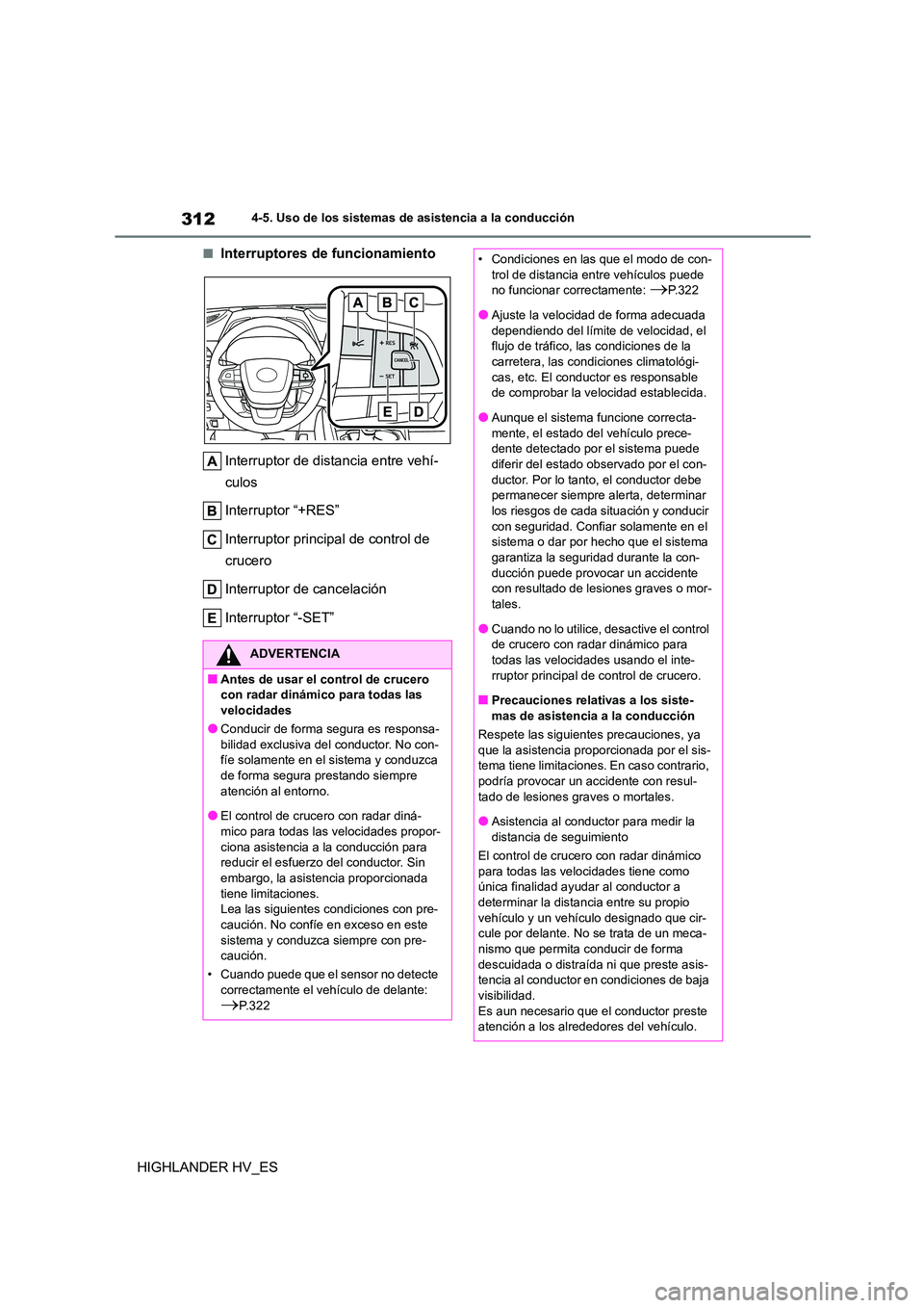 TOYOTA HIGHLANDER 2020  Manual del propietario (in Spanish) 3124-5. Uso de los sistemas de asistencia a la conducción
HIGHLANDER HV_ES
■Interruptores de funcionamiento 
Interruptor de distancia entre vehí- 
culos 
Interruptor “+RES” 
Interruptor princi