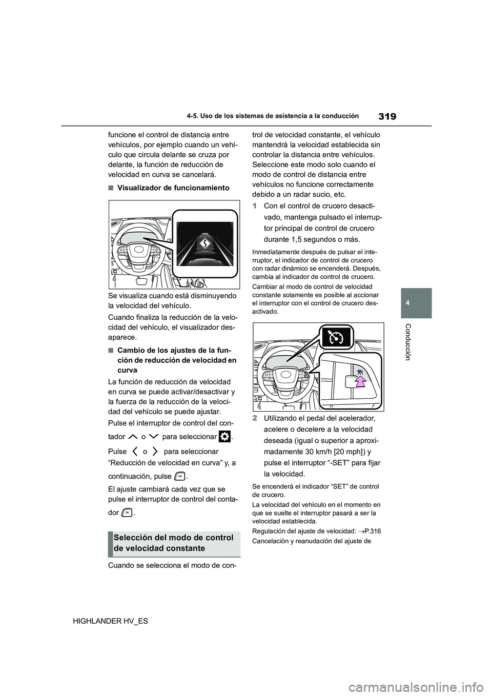 TOYOTA HIGHLANDER 2020  Manual del propietario (in Spanish) 319
4 
4-5. Uso de los sistemas de asistencia a la conducción
Conducción
HIGHLANDER HV_ES 
funcione el control de distancia entre  
vehículos, por ejemplo cuando un vehí-
culo que circula delante 