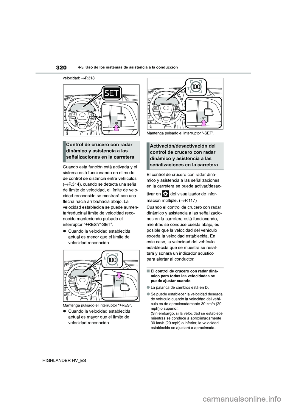 TOYOTA HIGHLANDER 2020  Manual del propietario (in Spanish) 3204-5. Uso de los sistemas de asistencia a la conducción
HIGHLANDER HV_ES
velocidad: P.318
Cuando esta función está activada y el  
sistema está funcionando en el modo 
de control de distancia