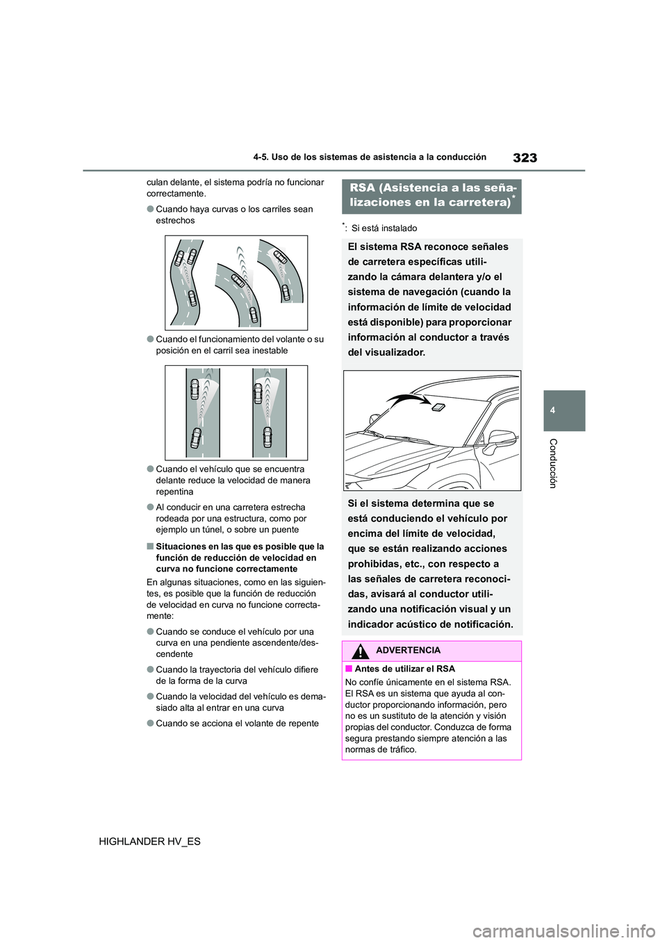 TOYOTA HIGHLANDER 2020  Manual del propietario (in Spanish) 323
4 
4-5. Uso de los sistemas de asistencia a la conducción
Conducción
HIGHLANDER HV_ES
culan delante, el sistema podría no funcionar  correctamente.
●Cuando haya curvas o los carriles sean est