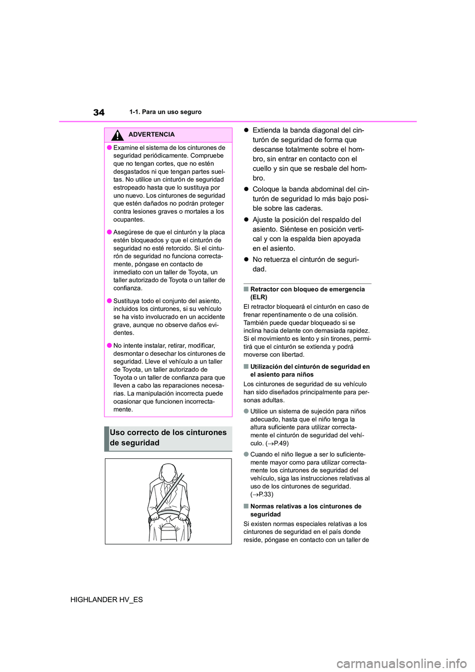 TOYOTA HIGHLANDER 2020 Manual del propietario (in Spanish) 341-1. Para un uso seguro
HIGHLANDER HV_ES
Extienda la banda diagonal del cin-
turón de seguridad de forma que
descanse totalmente sobre el hom-
bro, sin entrar en contacto con el
cuello y si TOYOTA HIGHLANDER 2020 Manual del propietario (in Spanish) 341-1. Para un uso seguro
HIGHLANDER HV_ES
Extienda la banda diagonal del cin-
turón de seguridad de forma que
descanse totalmente sobre el hom-
bro, sin entrar en contacto con el
cuello y si