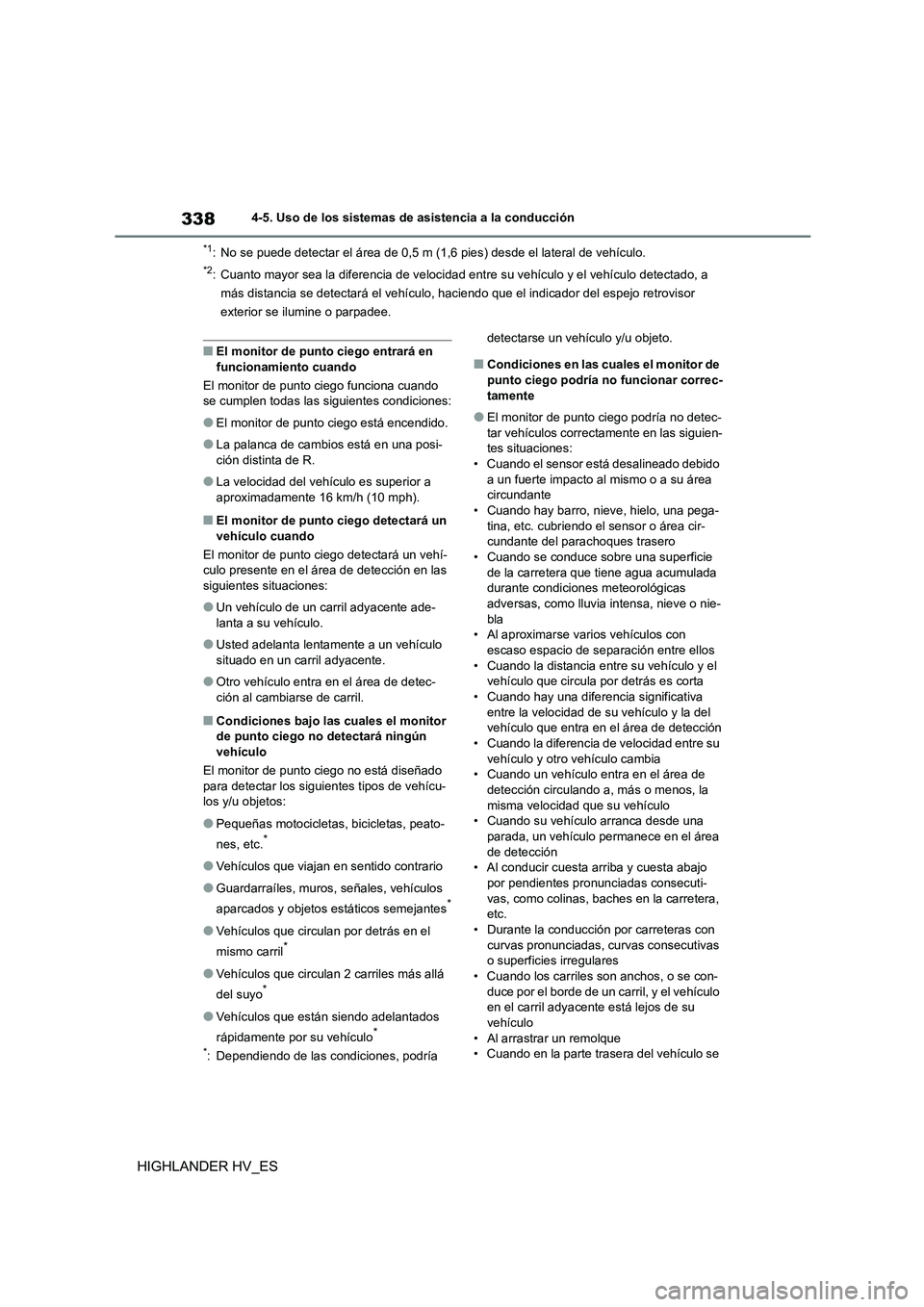 TOYOTA HIGHLANDER 2020  Manual del propietario (in Spanish) 3384-5. Uso de los sistemas de asistencia a la conducción
HIGHLANDER HV_ES
*1: No se puede detectar el área de 0,5 m (1,6 pies) desde el lateral de vehículo.
*2: Cuanto mayor sea la diferencia de v