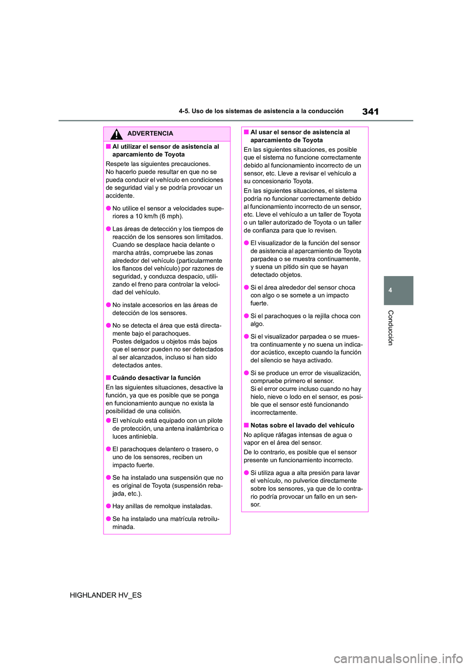 TOYOTA HIGHLANDER 2020  Manual del propietario (in Spanish) 341
4 
4-5. Uso de los sistemas de asistencia a la conducción
Conducción
HIGHLANDER HV_ES
ADVERTENCIA
■Al utilizar el sensor de asistencia al  
aparcamiento de Toyota 
Respete las siguientes preca