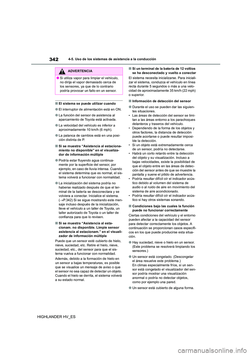 TOYOTA HIGHLANDER 2020  Manual del propietario (in Spanish) 3424-5. Uso de los sistemas de asistencia a la conducción
HIGHLANDER HV_ES
■El sistema se puede utilizar cuando
●El interruptor de alimentación está en ON.
●La función del sensor de asistenc