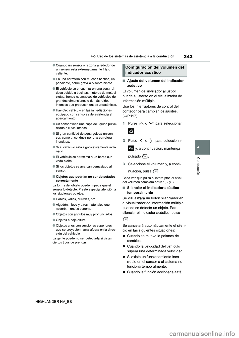 TOYOTA HIGHLANDER 2020  Manual del propietario (in Spanish) 343
4 
4-5. Uso de los sistemas de asistencia a la conducción
Conducción
HIGHLANDER HV_ES
●Cuando un sensor o la zona alrededor de  un sensor está extremadamente fría o  
caliente.
●En una car