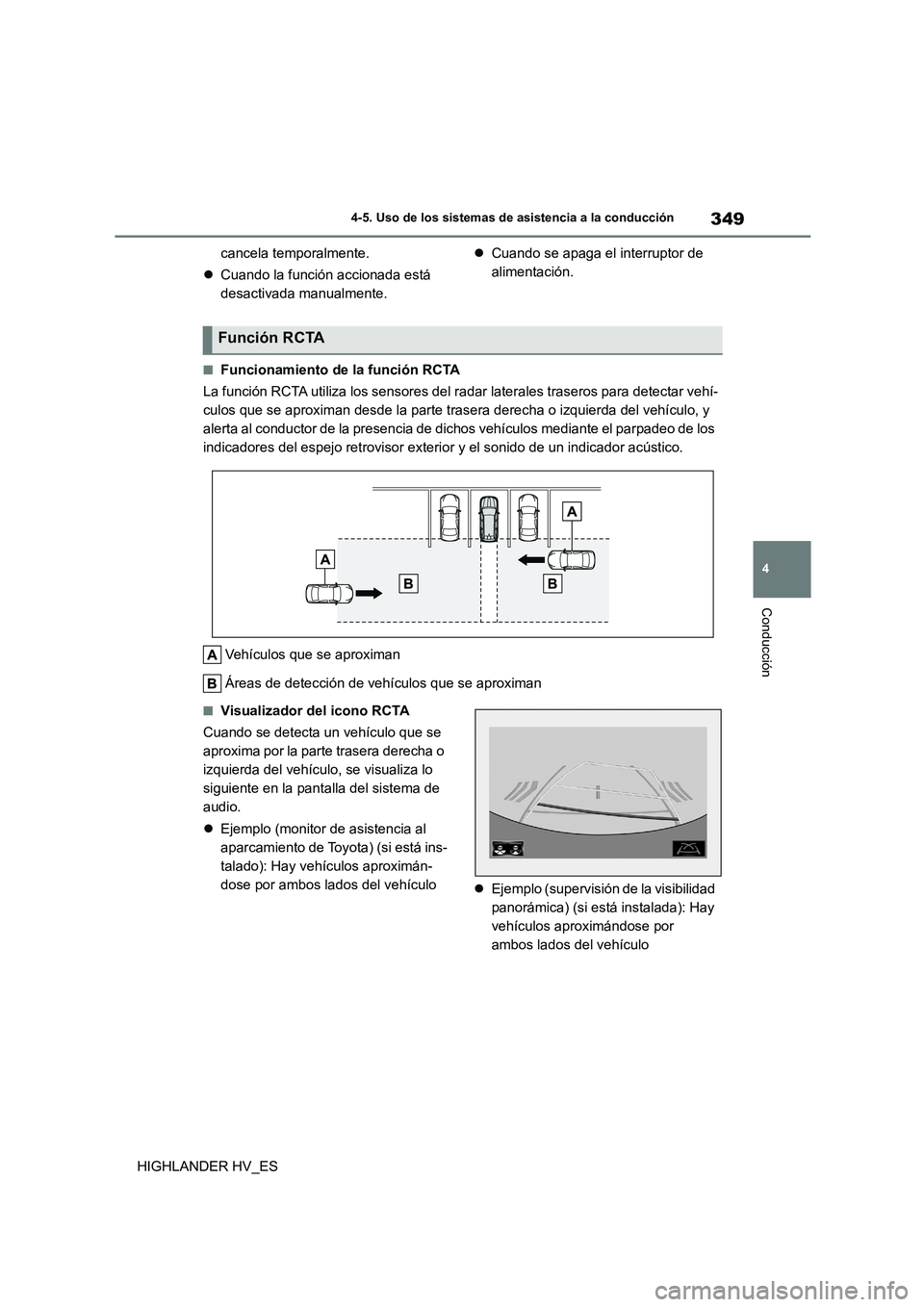 TOYOTA HIGHLANDER 2020  Manual del propietario (in Spanish) 349
4 
4-5. Uso de los sistemas de asistencia a la conducción
Conducción
HIGHLANDER HV_ES 
cancela temporalmente. 
 Cuando la función accionada está  
desactivada manualmente. 
 Cuando se ap