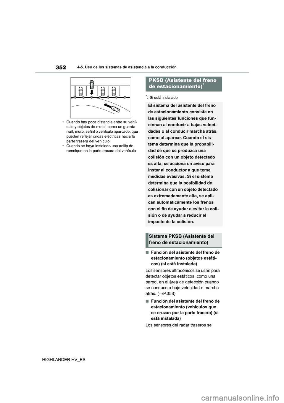 TOYOTA HIGHLANDER 2020  Manual del propietario (in Spanish) 3524-5. Uso de los sistemas de asistencia a la conducción
HIGHLANDER HV_ES
• Cuando hay poca distancia entre su vehí- culo y objetos de metal, como un guarda- 
rraíl, muro, señal o vehículo apa