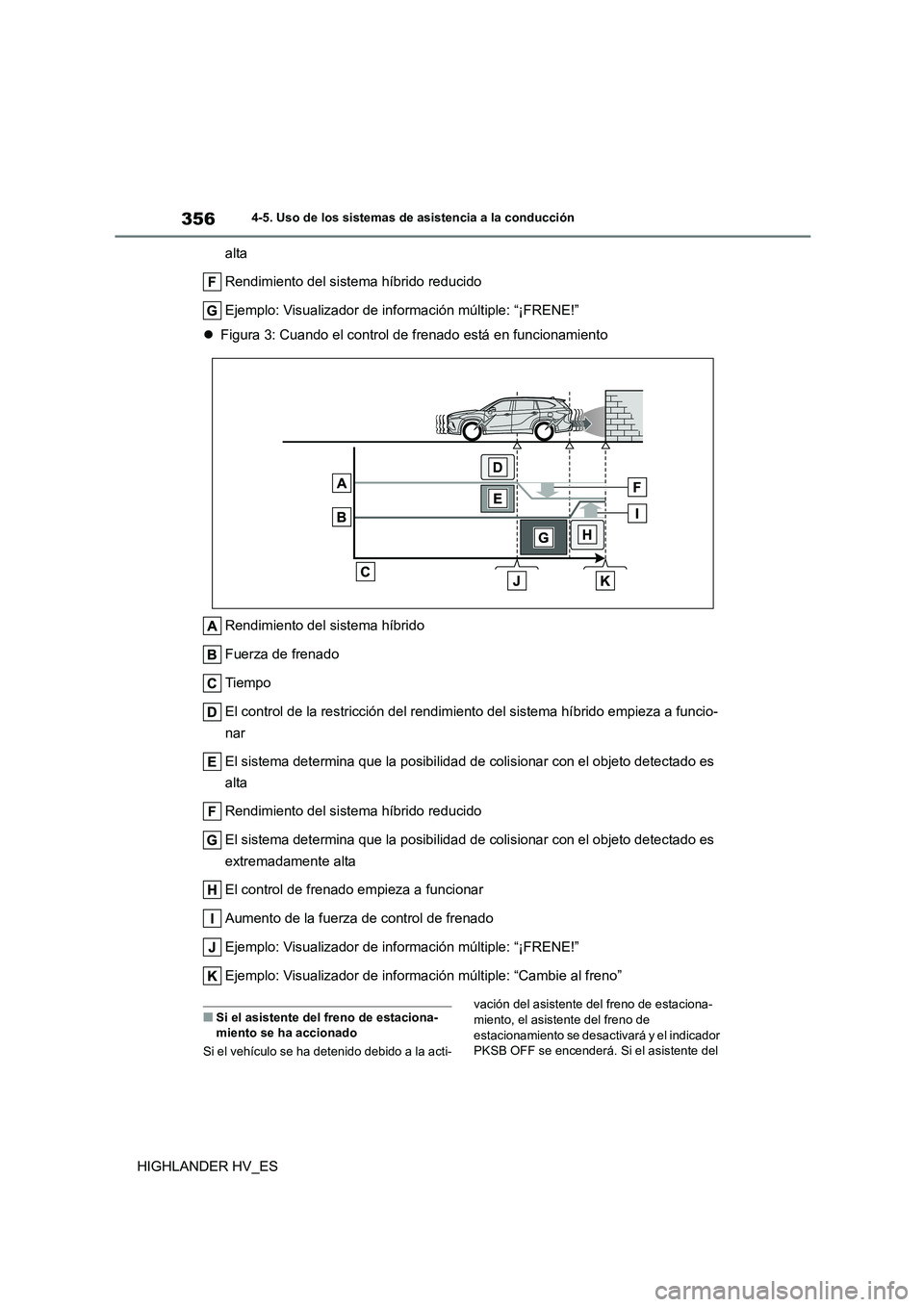 TOYOTA HIGHLANDER 2020  Manual del propietario (in Spanish) 3564-5. Uso de los sistemas de asistencia a la conducción
HIGHLANDER HV_ES 
alta 
Rendimiento del sistema híbrido reducido 
Ejemplo: Visualizador de información múltiple: “¡FRENE!” 
 Figur