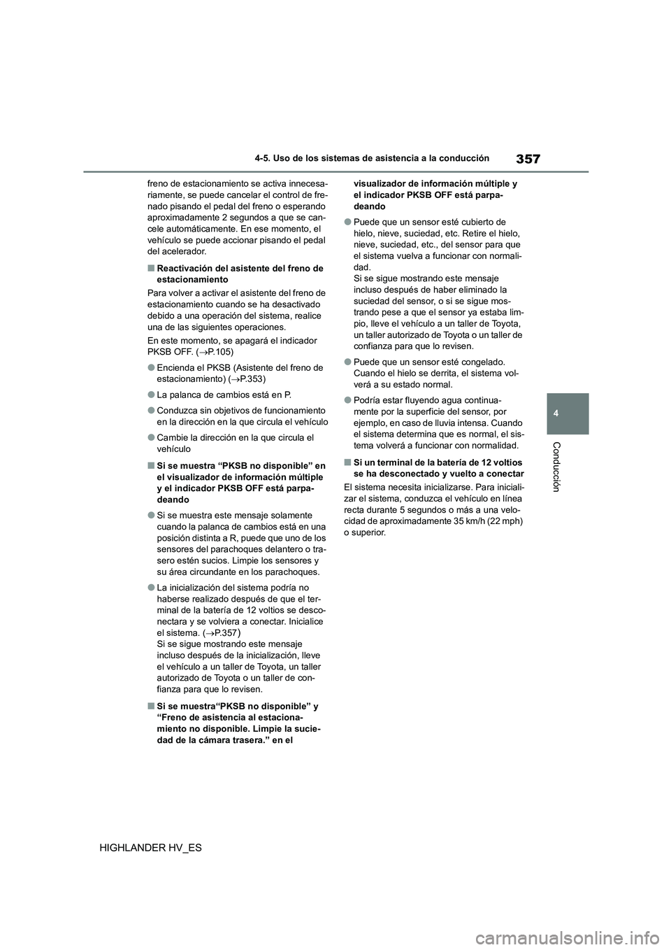 TOYOTA HIGHLANDER 2020  Manual del propietario (in Spanish) 357
4 
4-5. Uso de los sistemas de asistencia a la conducción
Conducción
HIGHLANDER HV_ES
freno de estacionamiento se activa innecesa- riamente, se puede cancelar el control de fre- 
nado pisando el