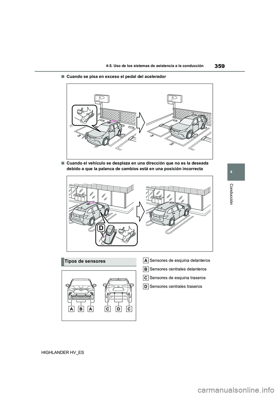 TOYOTA HIGHLANDER 2020  Manual del propietario (in Spanish) 359
4 
4-5. Uso de los sistemas de asistencia a la conducción
Conducción
HIGHLANDER HV_ES
■Cuando se pisa en exceso el pedal del acelerador
■Cuando el vehículo se desplaza en una dirección que