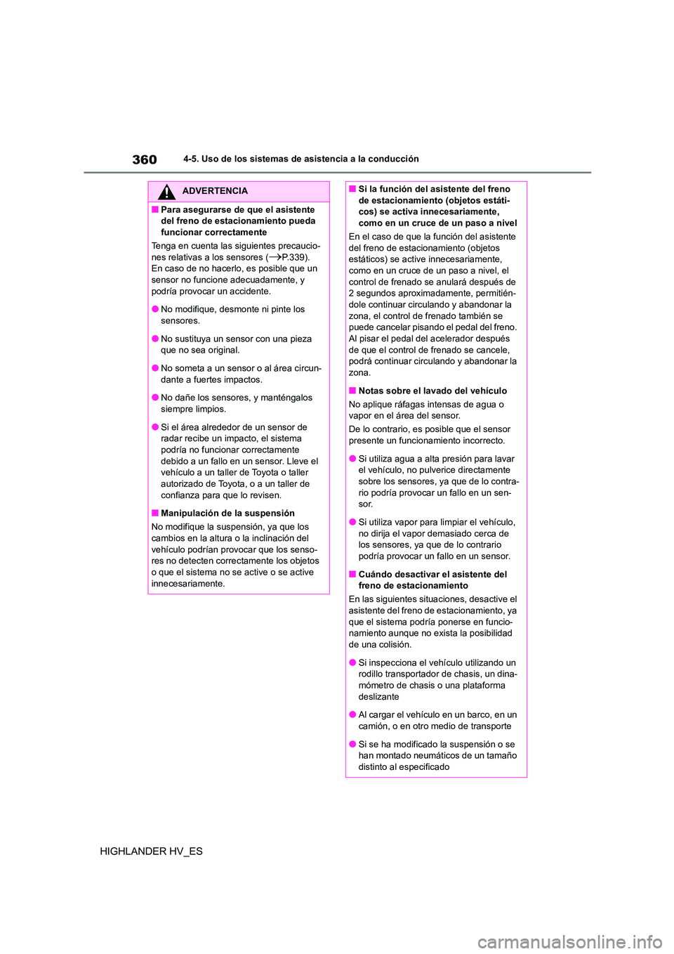 TOYOTA HIGHLANDER 2020  Manual del propietario (in Spanish) 3604-5. Uso de los sistemas de asistencia a la conducción
HIGHLANDER HV_ES
ADVERTENCIA
■Para asegurarse de que el asistente  
del freno de estacionamiento pueda 
funcionar correctamente 
Tenga en c