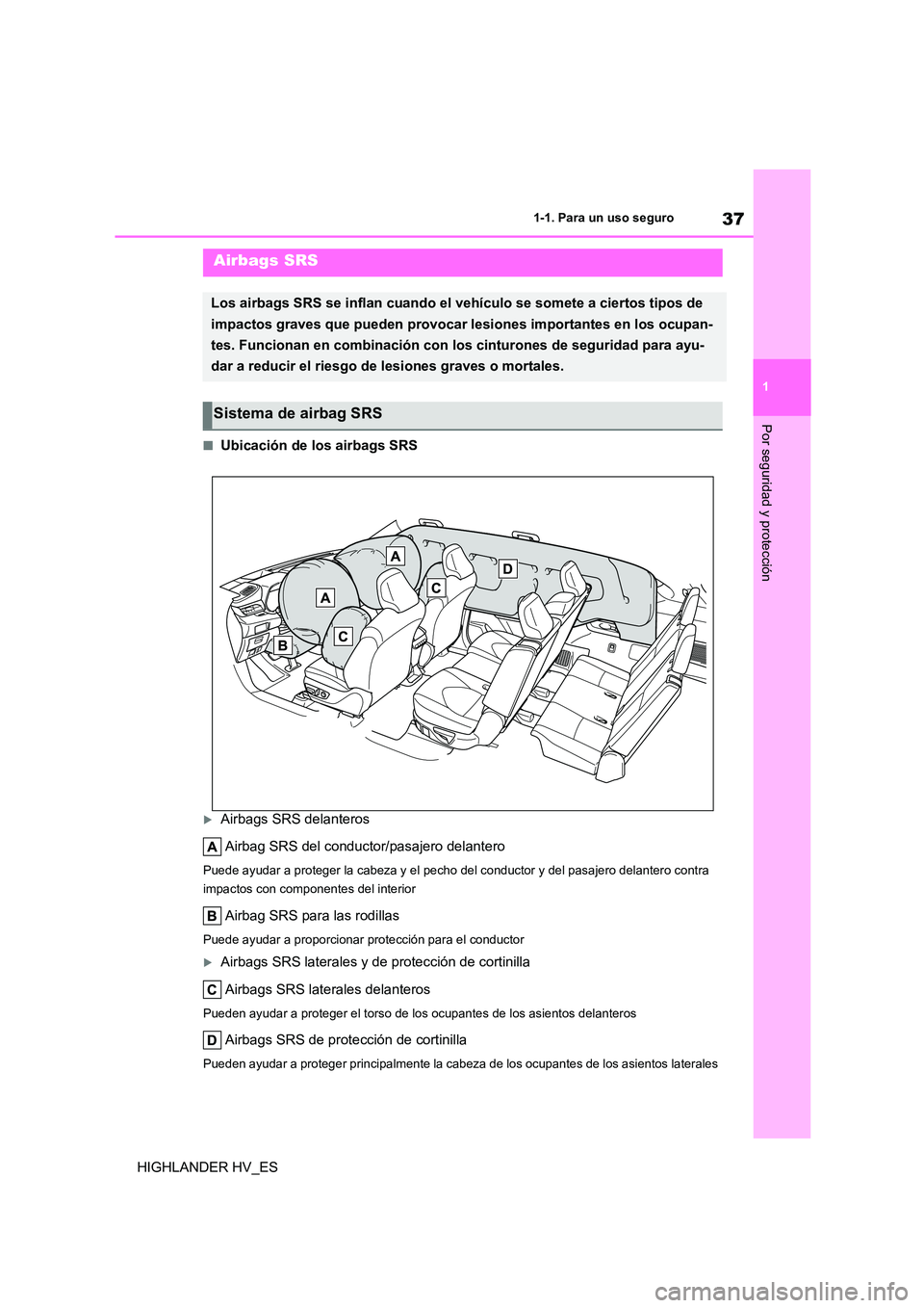 TOYOTA HIGHLANDER 2020 Manual del propietario (in Spanish) 37
1
1-1. Para un uso seguro
Por seguridad y protección
HIGHLANDER HV_ES
■Ubicación de los airbags SRS
Airbags SRS delanteros
Airbag SRS del conductor/pasajero delantero
Puede ayudar a proteg TOYOTA HIGHLANDER 2020 Manual del propietario (in Spanish) 37
1
1-1. Para un uso seguro
Por seguridad y protección
HIGHLANDER HV_ES
■Ubicación de los airbags SRS
Airbags SRS delanteros
Airbag SRS del conductor/pasajero delantero
Puede ayudar a proteg