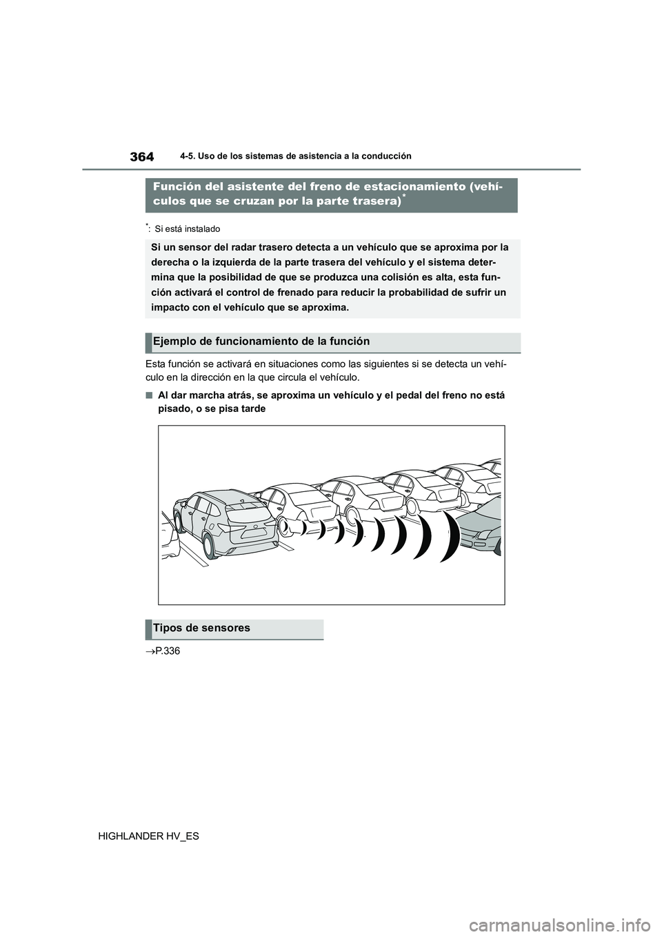 TOYOTA HIGHLANDER 2020 Manual del propietario (in Spanish) 3644-5. Uso de los sistemas de asistencia a la conducción
HIGHLANDER HV_ES
*: Si está instalado
Esta función se activará en situaciones como las siguientes si se detecta un vehí-
culo en la dire TOYOTA HIGHLANDER 2020 Manual del propietario (in Spanish) 3644-5. Uso de los sistemas de asistencia a la conducción
HIGHLANDER HV_ES
*: Si está instalado
Esta función se activará en situaciones como las siguientes si se detecta un vehí-
culo en la dire