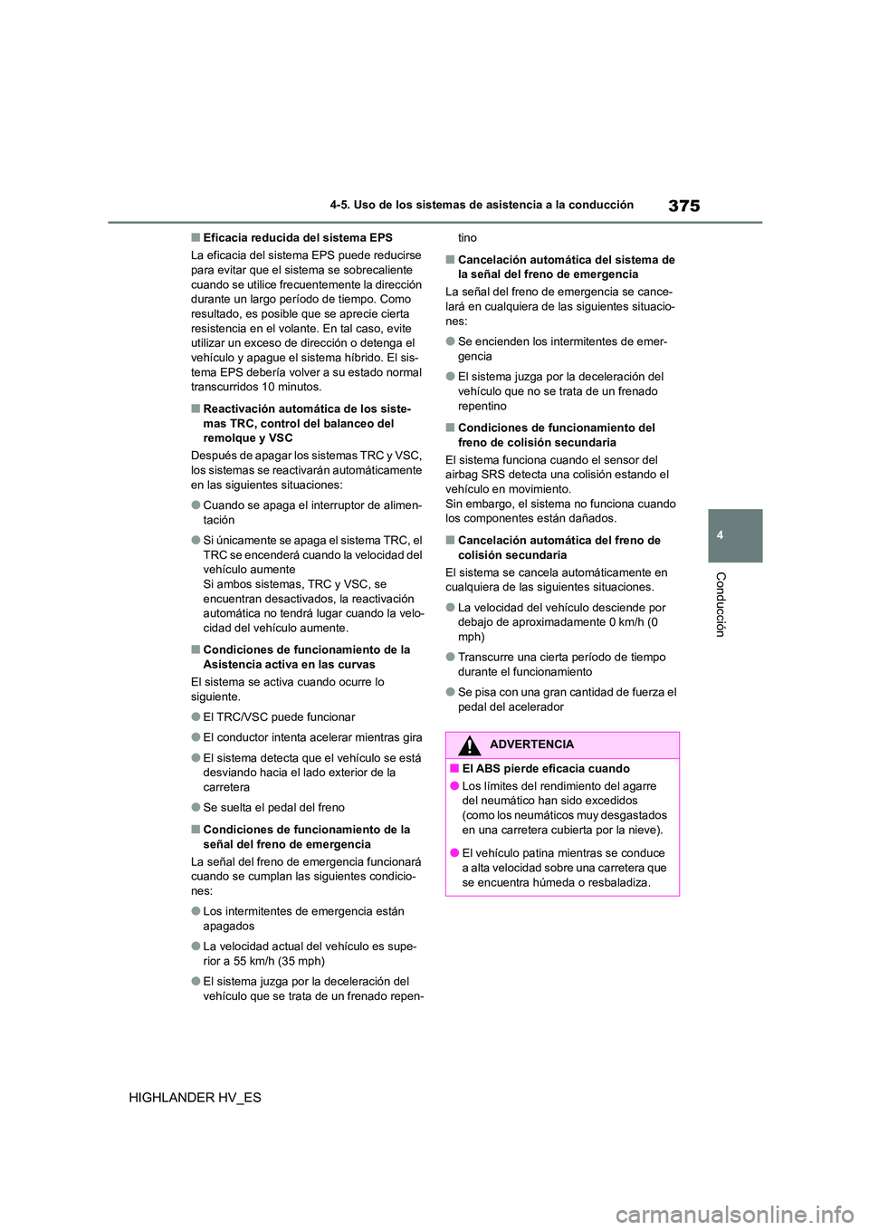 TOYOTA HIGHLANDER 2020 Manual del propietario (in Spanish) 375
4
4-5. Uso de los sistemas de asistencia a la conducción
Conducción
HIGHLANDER HV_ES
■Eficacia reducida del sistema EPS
La eficacia del sistema EPS puede reducirse para evitar que el sistem TOYOTA HIGHLANDER 2020 Manual del propietario (in Spanish) 375
4
4-5. Uso de los sistemas de asistencia a la conducción
Conducción
HIGHLANDER HV_ES
■Eficacia reducida del sistema EPS
La eficacia del sistema EPS puede reducirse para evitar que el sistem