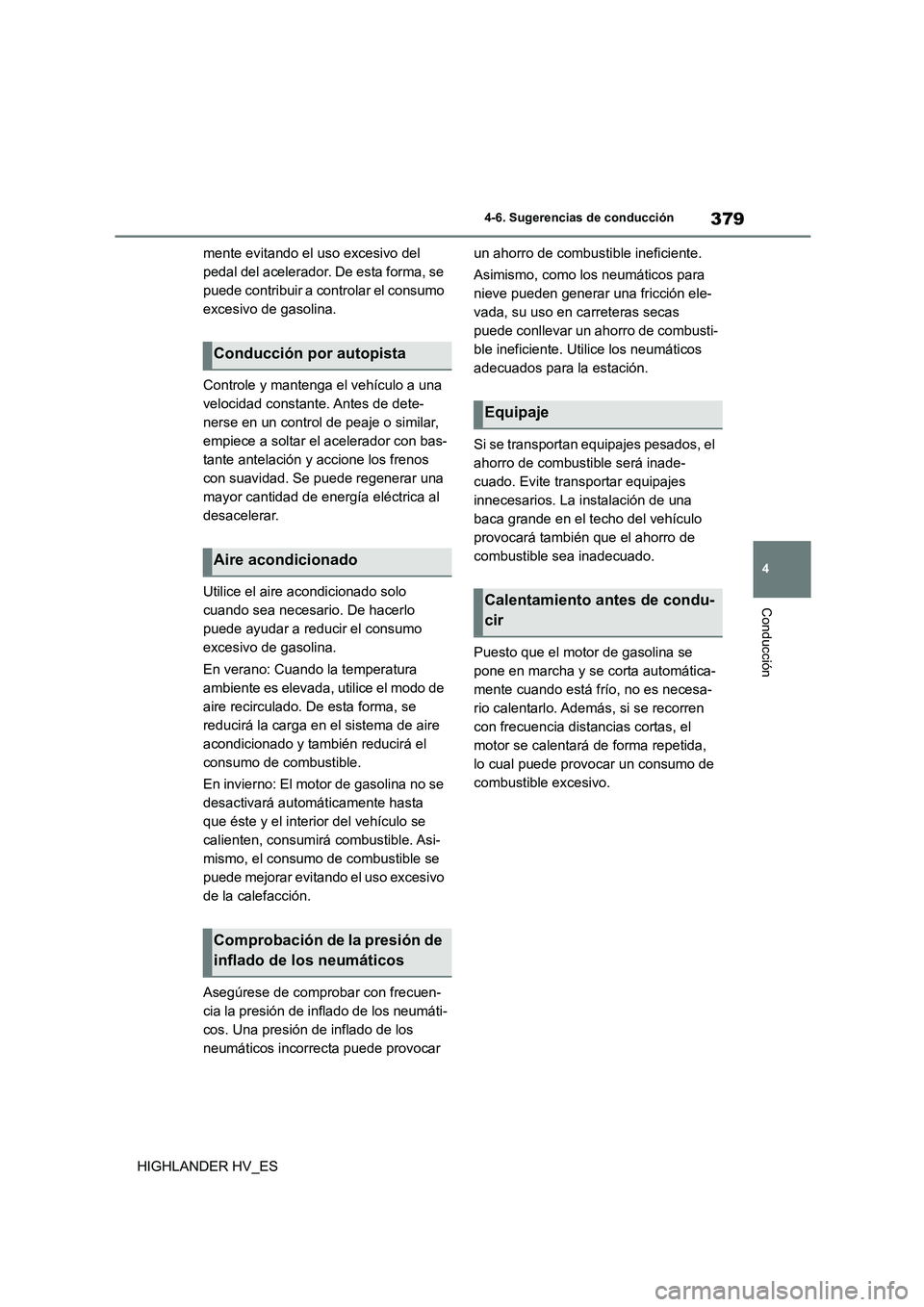 TOYOTA HIGHLANDER 2020 Manual del propietario (in Spanish) 379
4
4-6. Sugerencias de conducción
Conducción
HIGHLANDER HV_ES
mente evitando el uso excesivo del
pedal del acelerador. De esta forma, se
puede contribuir a controlar el consumo
excesivo de TOYOTA HIGHLANDER 2020 Manual del propietario (in Spanish) 379
4
4-6. Sugerencias de conducción
Conducción
HIGHLANDER HV_ES
mente evitando el uso excesivo del
pedal del acelerador. De esta forma, se
puede contribuir a controlar el consumo
excesivo de