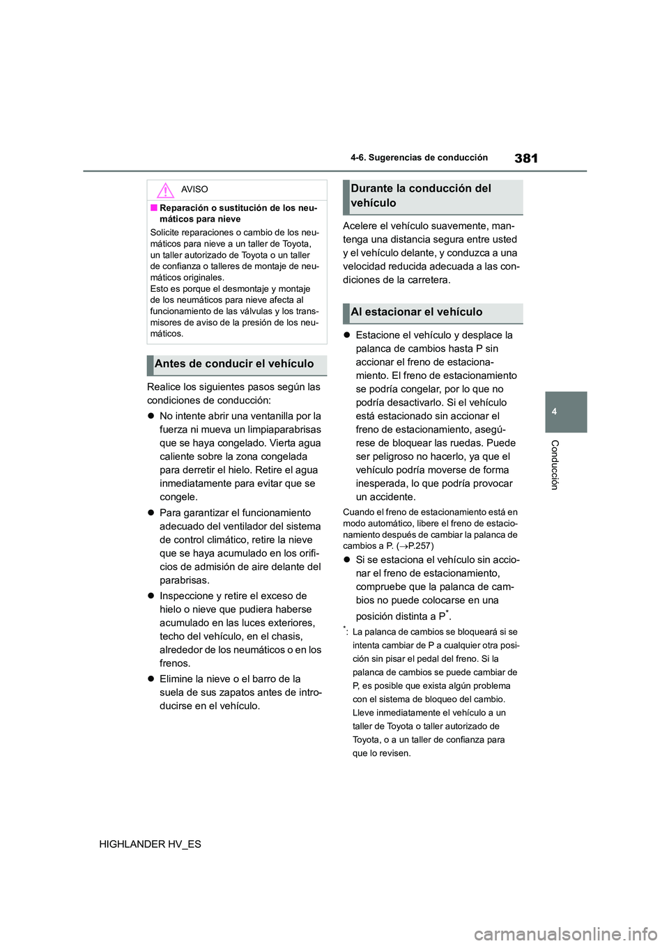 TOYOTA HIGHLANDER 2020 Manual del propietario (in Spanish) 381
4
4-6. Sugerencias de conducción
Conducción
HIGHLANDER HV_ES
Realice los siguientes pasos según las
condiciones de conducción:
No intente abrir una ventanilla por la
fuerza ni mueva TOYOTA HIGHLANDER 2020 Manual del propietario (in Spanish) 381
4
4-6. Sugerencias de conducción
Conducción
HIGHLANDER HV_ES
Realice los siguientes pasos según las
condiciones de conducción:
No intente abrir una ventanilla por la
fuerza ni mueva