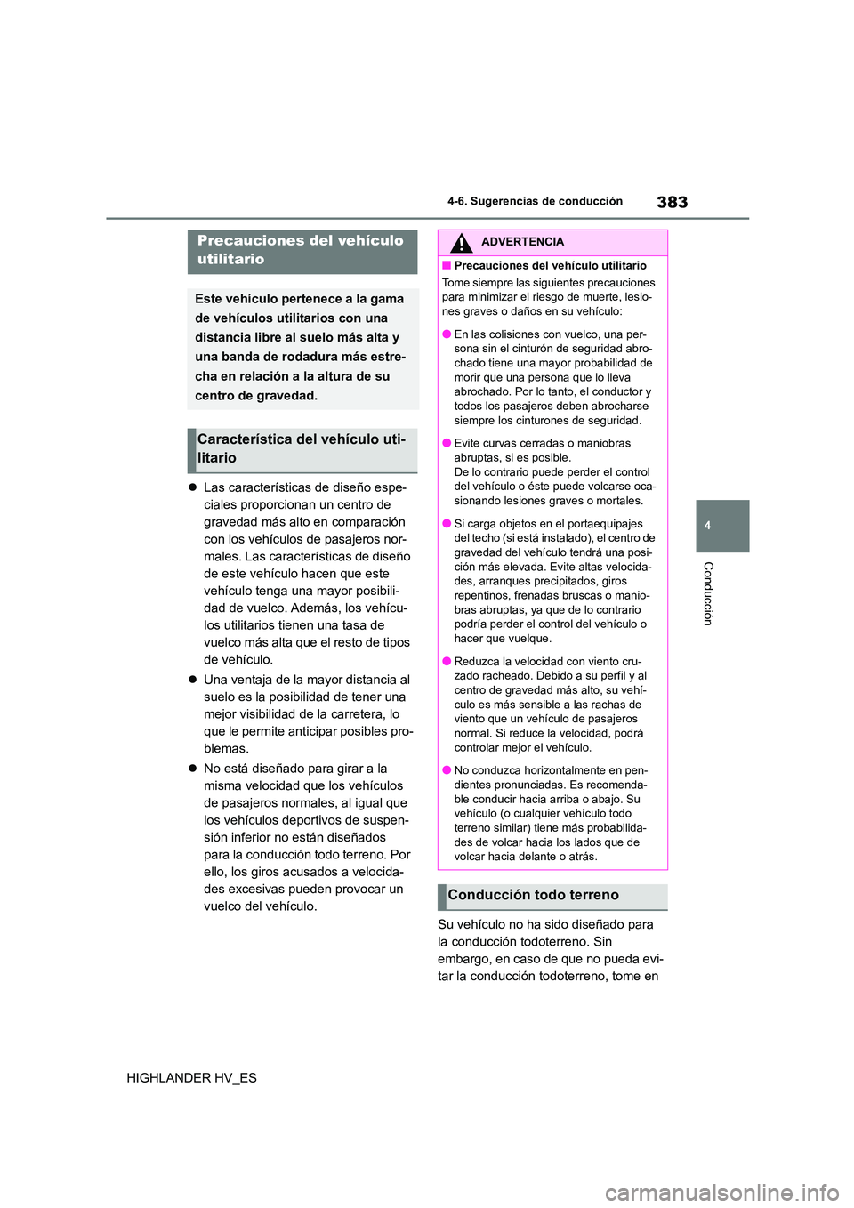 TOYOTA HIGHLANDER 2020 Manual del propietario (in Spanish) 383
4
4-6. Sugerencias de conducción
Conducción
HIGHLANDER HV_ES
Las características de diseño espe-
ciales proporcionan un centro de
gravedad más alto en comparación
con los vehículos TOYOTA HIGHLANDER 2020 Manual del propietario (in Spanish) 383
4
4-6. Sugerencias de conducción
Conducción
HIGHLANDER HV_ES
Las características de diseño espe-
ciales proporcionan un centro de
gravedad más alto en comparación
con los vehículos