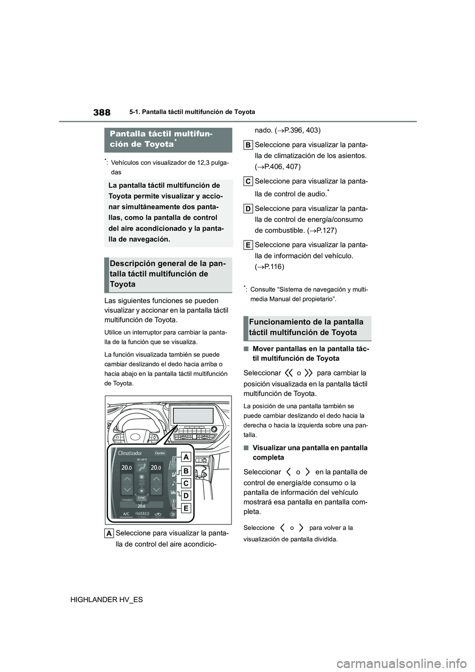 TOYOTA HIGHLANDER 2020 Manual del propietario (in Spanish) 3885-1. Pantalla táctil multifunción de Toyota
HIGHLANDER HV_ES
5-1.Pantalla táctil multifunción de Toyota
*: Vehículos con visualizador de 12,3 pulga-
das
Las siguientes funciones se pueden
v TOYOTA HIGHLANDER 2020 Manual del propietario (in Spanish) 3885-1. Pantalla táctil multifunción de Toyota
HIGHLANDER HV_ES
5-1.Pantalla táctil multifunción de Toyota
*: Vehículos con visualizador de 12,3 pulga-
das
Las siguientes funciones se pueden
v