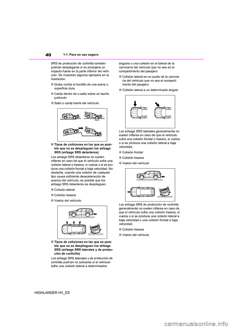 TOYOTA HIGHLANDER 2020 Manual del propietario (in Spanish) 401-1. Para un uso seguro
HIGHLANDER HV_ES
SRS de protección de cortinilla también podrían desplegarse si se produjera un
impacto fuerte en la parte inferior del vehí-
culo. Se muestran algunos TOYOTA HIGHLANDER 2020 Manual del propietario (in Spanish) 401-1. Para un uso seguro
HIGHLANDER HV_ES
SRS de protección de cortinilla también podrían desplegarse si se produjera un
impacto fuerte en la parte inferior del vehí-
culo. Se muestran algunos