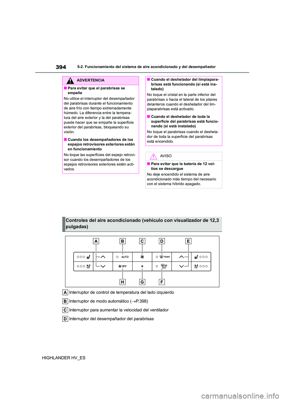 TOYOTA HIGHLANDER 2020 Manual del propietario (in Spanish) 3945-2. Funcionamiento del sistema de aire acondicionado y del desempañador
HIGHLANDER HV_ES
Interruptor de control de temperatura del lado izquierdo
Interruptor de modo automático ( P.398)
In TOYOTA HIGHLANDER 2020 Manual del propietario (in Spanish) 3945-2. Funcionamiento del sistema de aire acondicionado y del desempañador
HIGHLANDER HV_ES
Interruptor de control de temperatura del lado izquierdo
Interruptor de modo automático ( P.398)
In