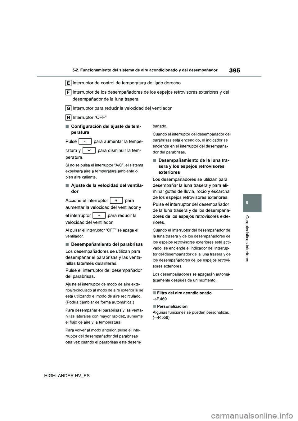 TOYOTA HIGHLANDER 2020 Manual del propietario (in Spanish) 395
5
5-2. Funcionamiento del sistema de aire acondicionado y del desempañador
Características interiores
HIGHLANDER HV_ES
Interruptor de control de temperatura del lado derecho
Interruptor de lo TOYOTA HIGHLANDER 2020 Manual del propietario (in Spanish) 395
5
5-2. Funcionamiento del sistema de aire acondicionado y del desempañador
Características interiores
HIGHLANDER HV_ES
Interruptor de control de temperatura del lado derecho
Interruptor de lo