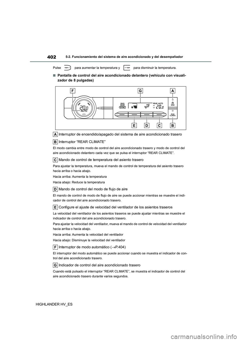 TOYOTA HIGHLANDER 2020  Manual del propietario (in Spanish) 4025-2. Funcionamiento del sistema de aire acondicionado y del desempañador
HIGHLANDER HV_ES
Pulse   para aumentar la temperatura y   para disminuir la temperatura.
■Pantalla de control del aire ac