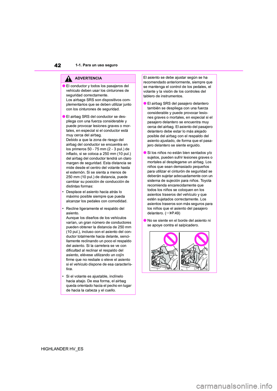 TOYOTA HIGHLANDER 2020 Manual del propietario (in Spanish) 421-1. Para un uso seguro
HIGHLANDER HV_ES
ADVERTENCIA
●El conductor y todos los pasajeros del
vehículo deben usar los cinturones de
seguridad correctamente. Los airbags SRS son dispositivos com TOYOTA HIGHLANDER 2020 Manual del propietario (in Spanish) 421-1. Para un uso seguro
HIGHLANDER HV_ES
ADVERTENCIA
●El conductor y todos los pasajeros del
vehículo deben usar los cinturones de
seguridad correctamente. Los airbags SRS son dispositivos com