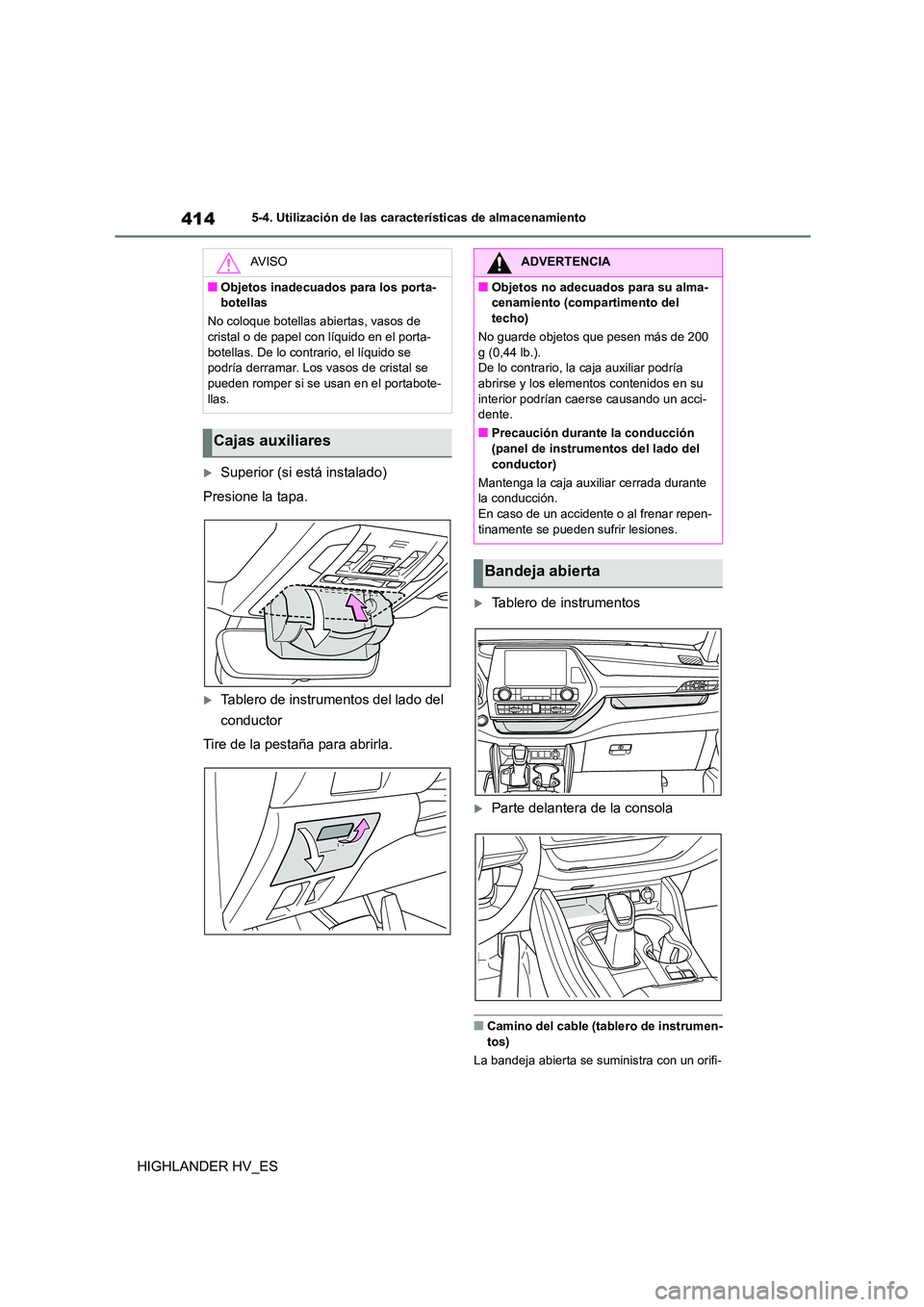TOYOTA HIGHLANDER 2020  Manual del propietario (in Spanish) 4145-4. Utilización de las características de almacenamiento
HIGHLANDER HV_ES
Superior (si está instalado) 
Presione la tapa.
Tablero de instrumentos del lado del  
conductor 
Tire de la pest