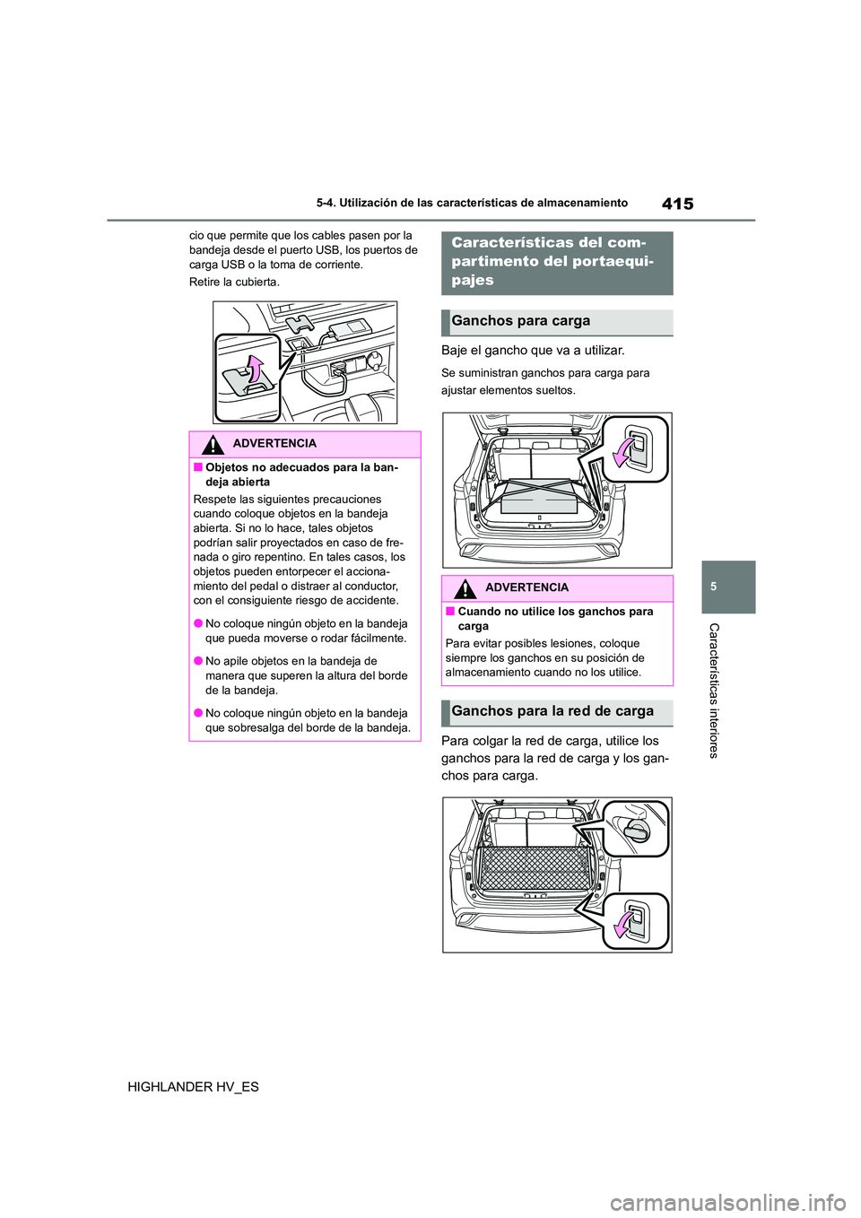 TOYOTA HIGHLANDER 2020  Manual del propietario (in Spanish) 415
5 
5-4. Utilización de las características de almacenamiento
Características interiores
HIGHLANDER HV_ES
cio que permite que los cables pasen por la  bandeja desde el puerto USB, los puertos de