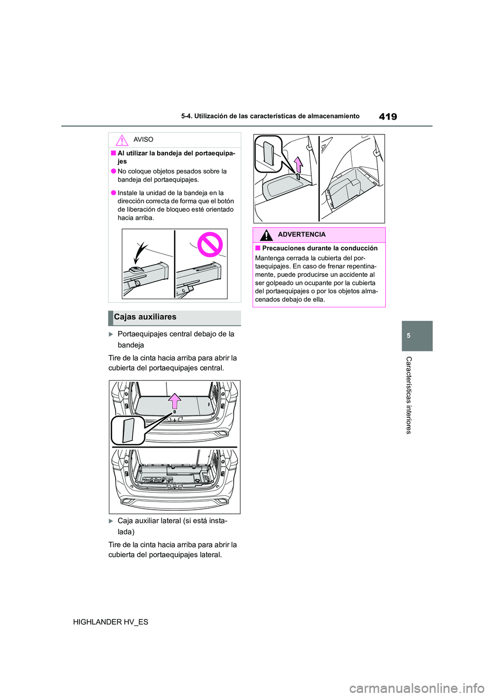 TOYOTA HIGHLANDER 2020  Manual del propietario (in Spanish) 419
5 
5-4. Utilización de las características de almacenamiento
Características interiores
HIGHLANDER HV_ES
Portaequipajes central debajo de la  
bandeja 
Tire de la cinta hacia arriba para abr
