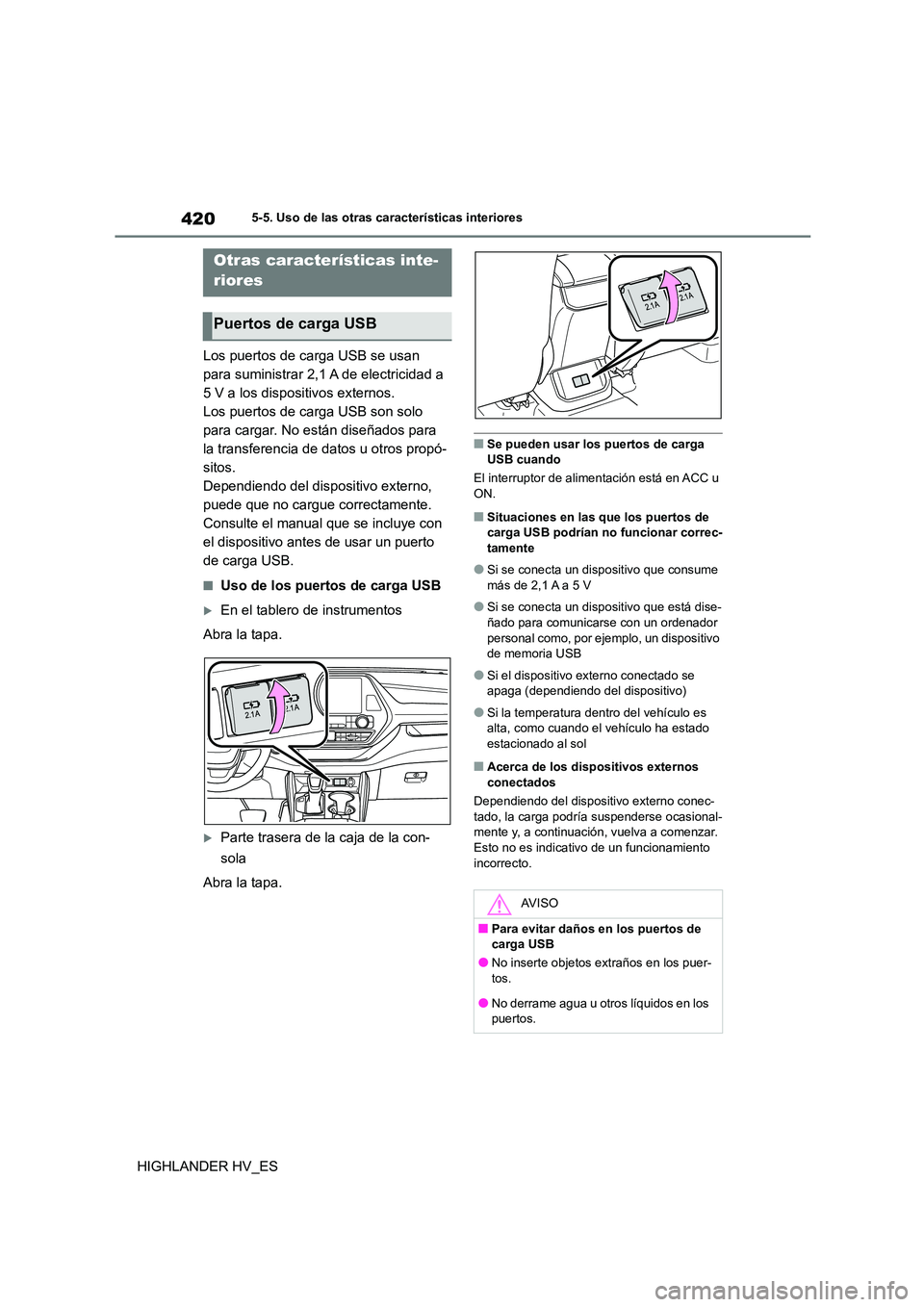 TOYOTA HIGHLANDER 2020  Manual del propietario (in Spanish) 4205-5. Uso de las otras características interiores
HIGHLANDER HV_ES
5-5.Uso de las otras características interiores
Los puertos de carga USB se usan  
para suministrar 2,1 A de electricidad a 
5 V 