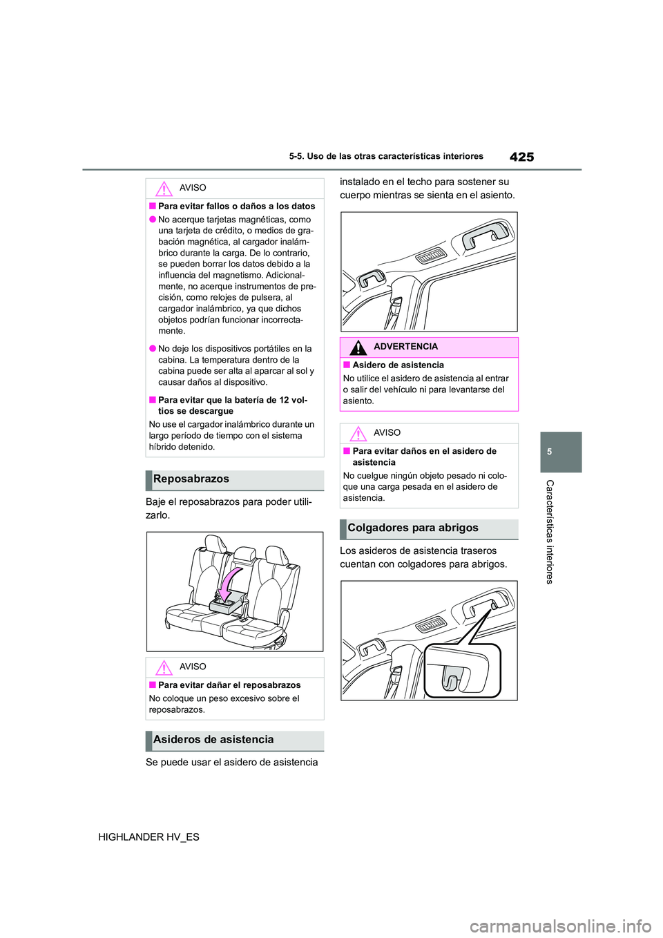 TOYOTA HIGHLANDER 2020  Manual del propietario (in Spanish) 425
5 
5-5. Uso de las otras características interiores
Características interiores
HIGHLANDER HV_ES 
Baje el reposabrazos para poder utili- 
zarlo. 
Se puede usar el asidero de asistencia  
instalad