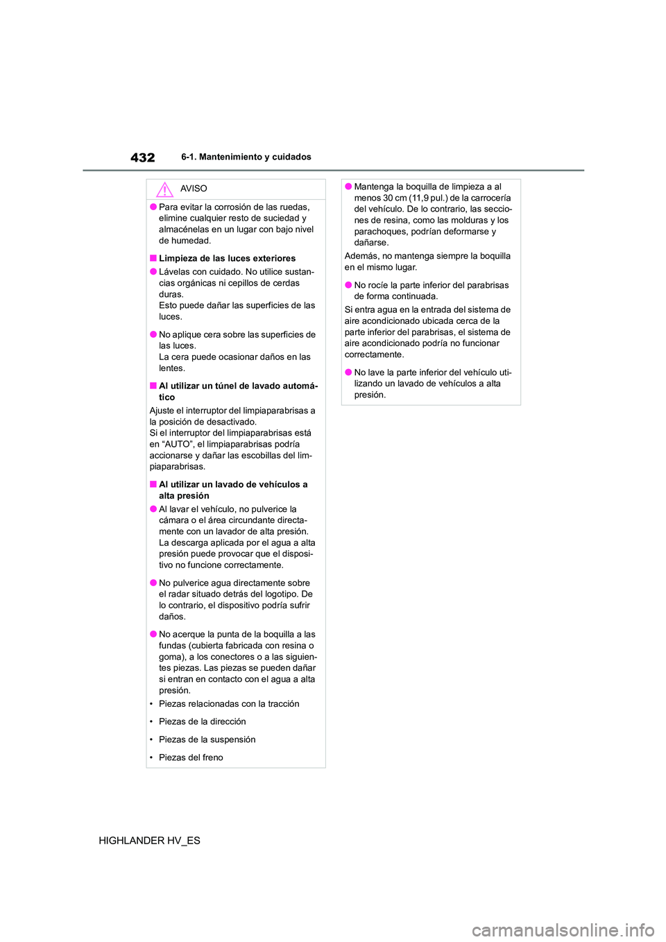TOYOTA HIGHLANDER 2020  Manual del propietario (in Spanish) 4326-1. Mantenimiento y cuidados
HIGHLANDER HV_ES
AV I S O
●Para evitar la corrosión de las ruedas,  
elimine cualquier resto de suciedad y 
almacénelas en un lugar con bajo nivel  de humedad.
■