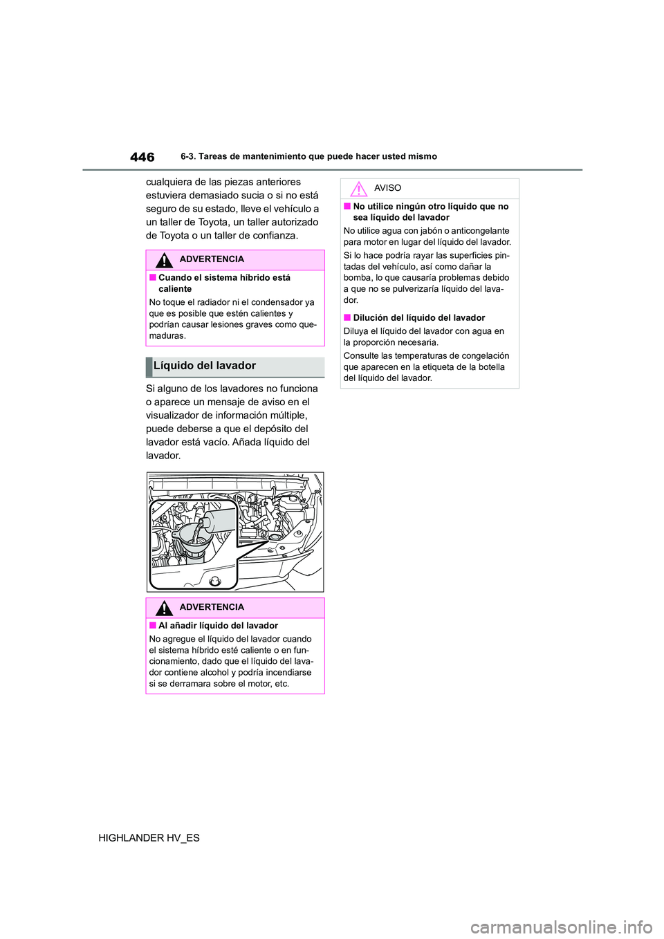 TOYOTA HIGHLANDER 2020  Manual del propietario (in Spanish) 4466-3. Tareas de mantenimiento que puede hacer usted mismo
HIGHLANDER HV_ES 
cualquiera de las piezas anteriores  
estuviera demasiado sucia o si no está 
seguro de su estado, lleve el vehículo a 
